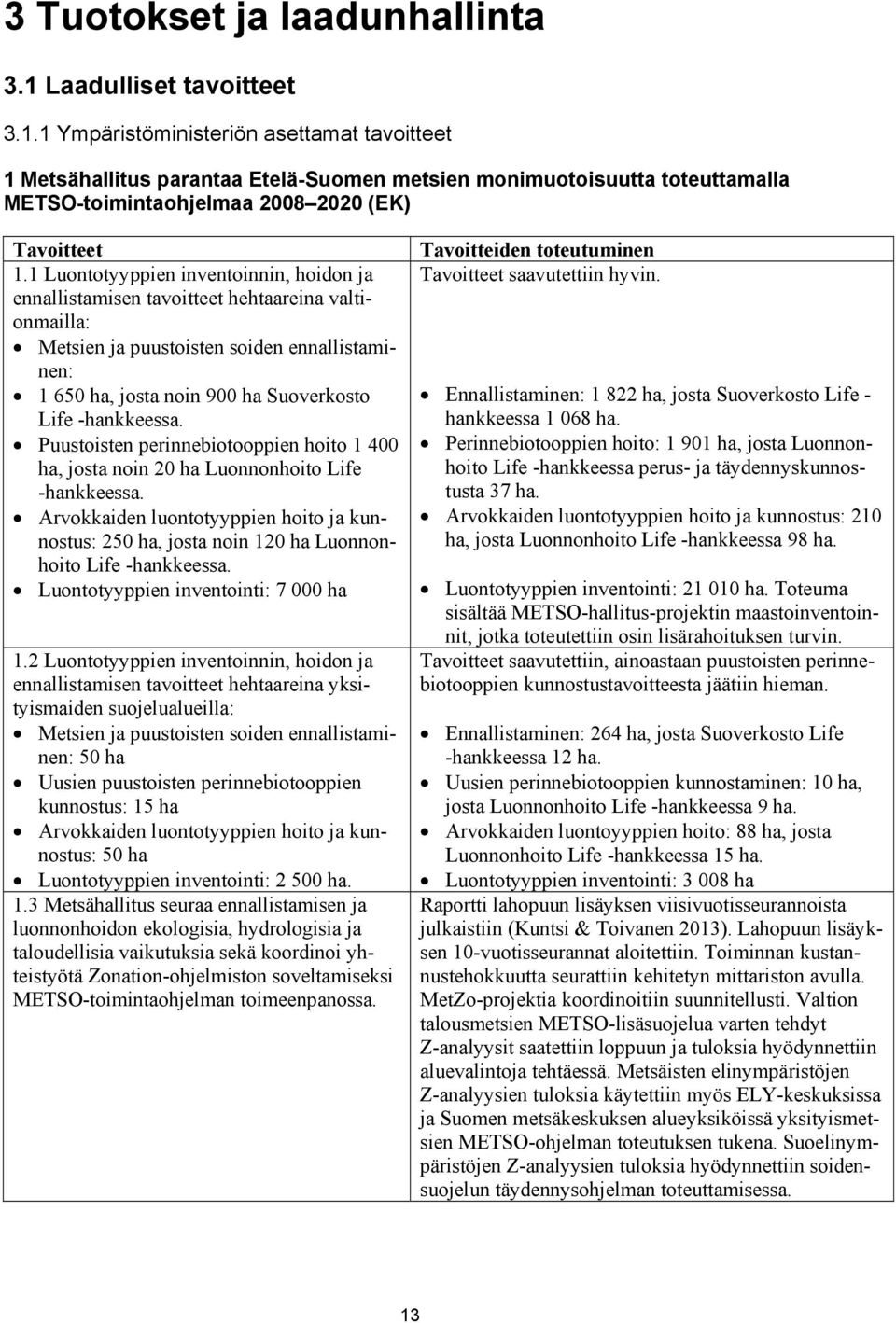 1 Luontotyyppien inventoinnin, hoidon ja ennallistamisen tavoitteet hehtaareina valtionmailla: Metsien ja puustoisten soiden ennallistaminen: 1 650 ha, josta noin 900 ha Suoverkosto Life -hankkeessa.