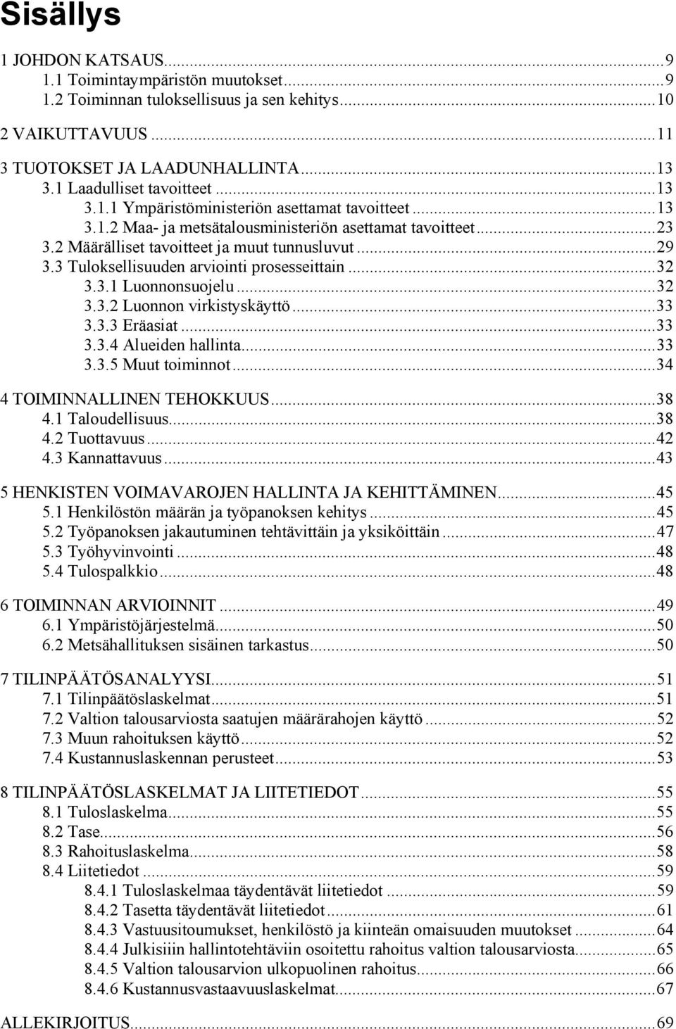 .. 29 3.3 Tuloksellisuuden arviointi prosesseittain... 32 3.3.1 Luonnonsuojelu... 32 3.3.2 Luonnon virkistyskäyttö... 33 3.3.3 Eräasiat... 33 3.3.4 Alueiden hallinta... 33 3.3.5 Muut toiminnot.