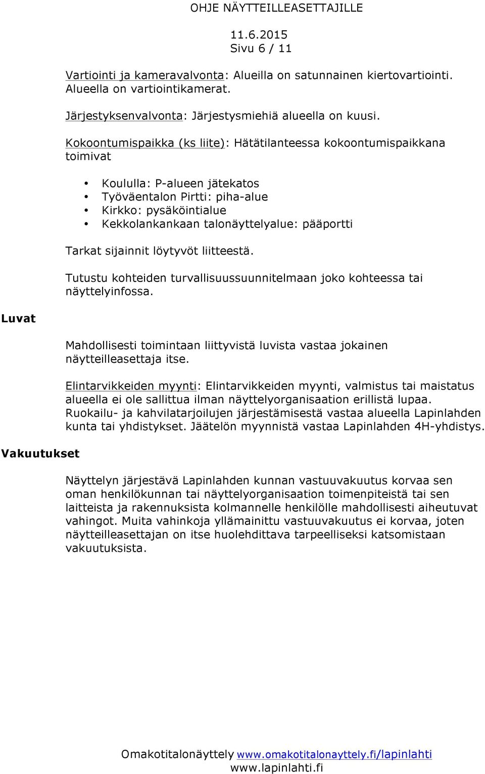 pääportti arkat sijainnit löytyvöt liitteestä. utustu kohteiden turvallisuussuunnitelmaan joko kohteessa tai näyttelyinfossa.