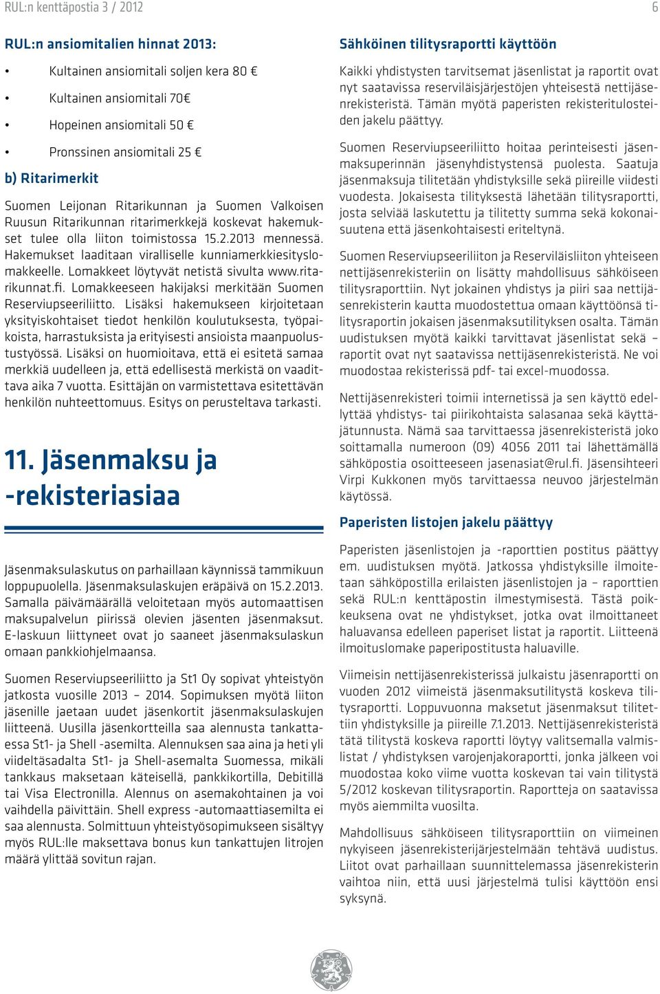 Lomakkeet löytyvät netistä sivulta www.ritarikunnat.fi. Lomakkeeseen hakijaksi merkitään Suomen Reserviupseeriliitto.