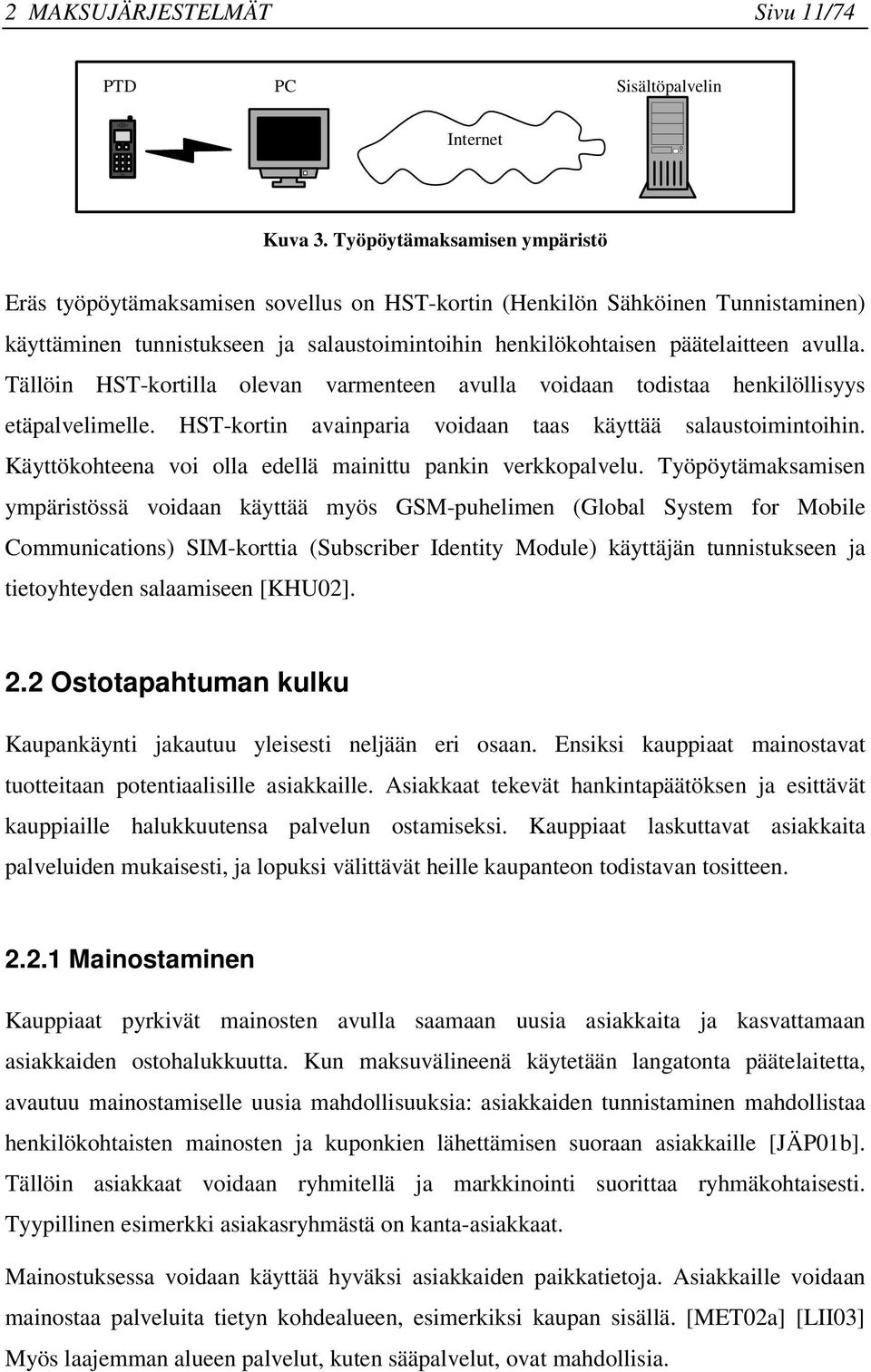 Tällöin HST-kortilla olevan varmenteen avulla voidaan todistaa henkilöllisyys etäpalvelimelle. HST-kortin avainparia voidaan taas käyttää salaustoimintoihin.