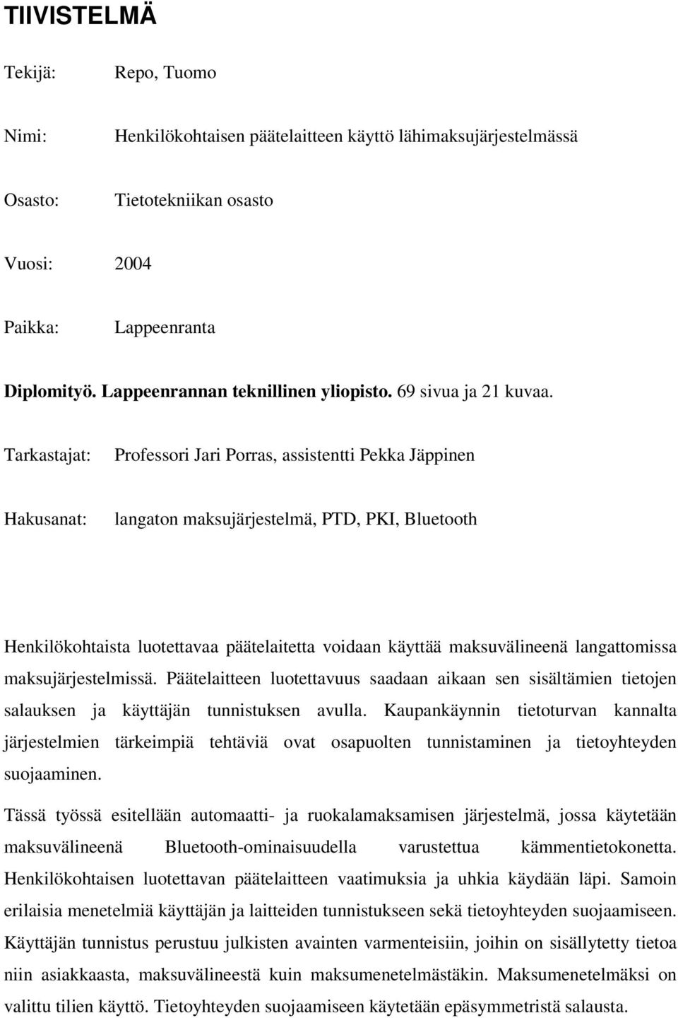 Tarkastajat: Professori Jari Porras, assistentti Pekka Jäppinen Hakusanat: langaton maksujärjestelmä, PTD, PKI, Bluetooth Henkilökohtaista luotettavaa päätelaitetta voidaan käyttää maksuvälineenä