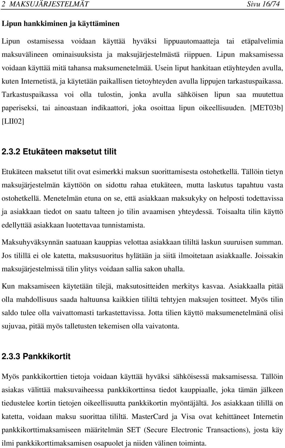 Usein liput hankitaan etäyhteyden avulla, kuten Internetistä, ja käytetään paikallisen tietoyhteyden avulla lippujen tarkastuspaikassa.