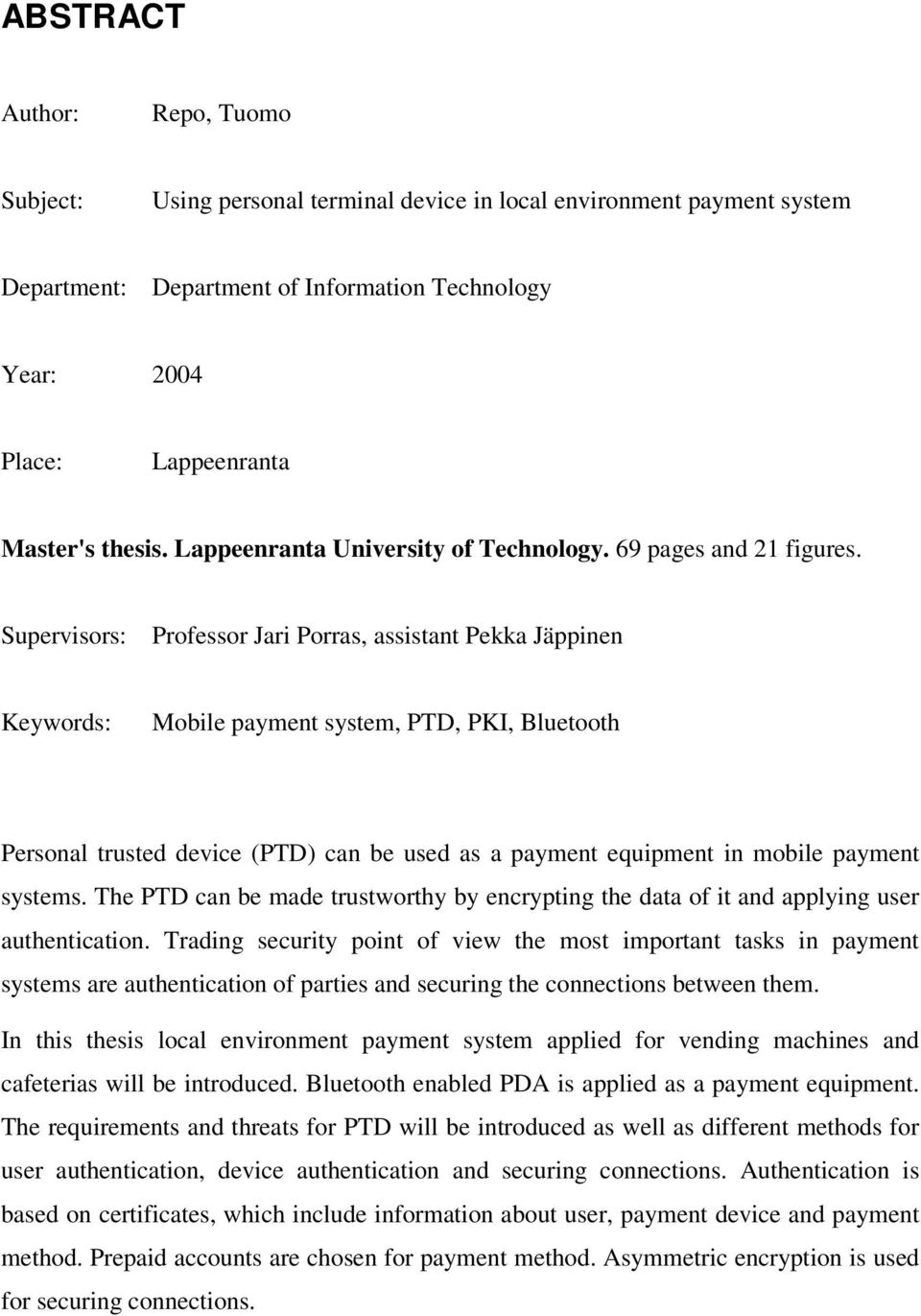 Supervisors: Professor Jari Porras, assistant Pekka Jäppinen Keywords: Mobile payment system, PTD, PKI, Bluetooth Personal trusted device (PTD) can be used as a payment equipment in mobile payment