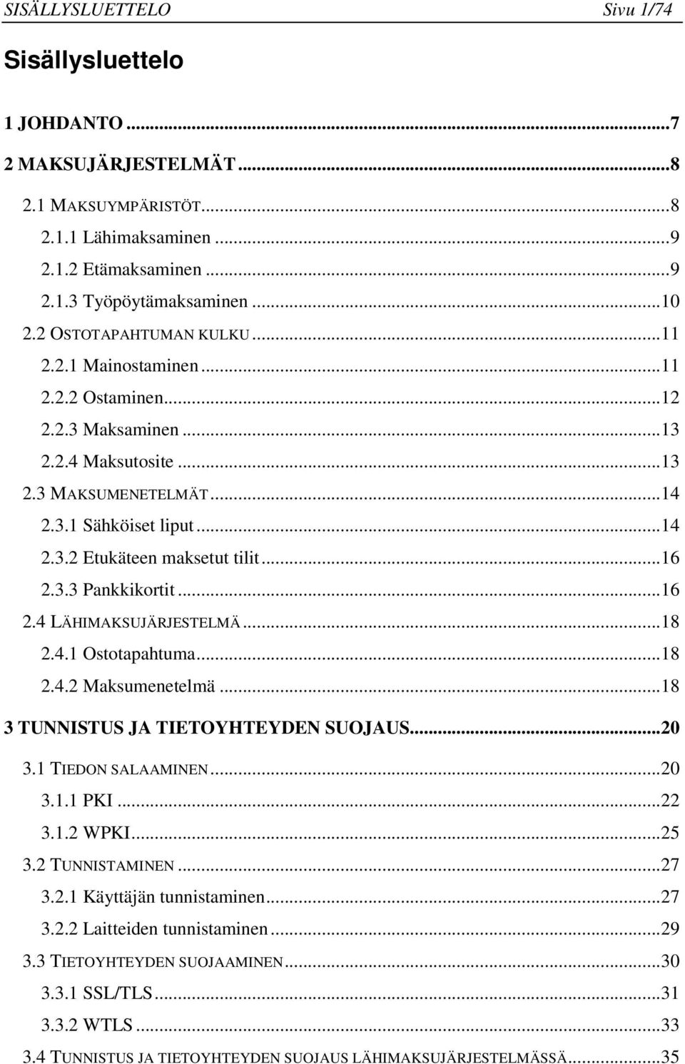 ..16 2.3.3 Pankkikortit...16 2.4 LÄHIMAKSUJÄRJESTELMÄ...18 2.4.1 Ostotapahtuma...18 2.4.2 Maksumenetelmä...18 3 TUNNISTUS JA TIETOYHTEYDEN SUOJAUS...20 3.1 TIEDON SALAAMINEN...20 3.1.1 PKI...22 3.1.2 WPKI.