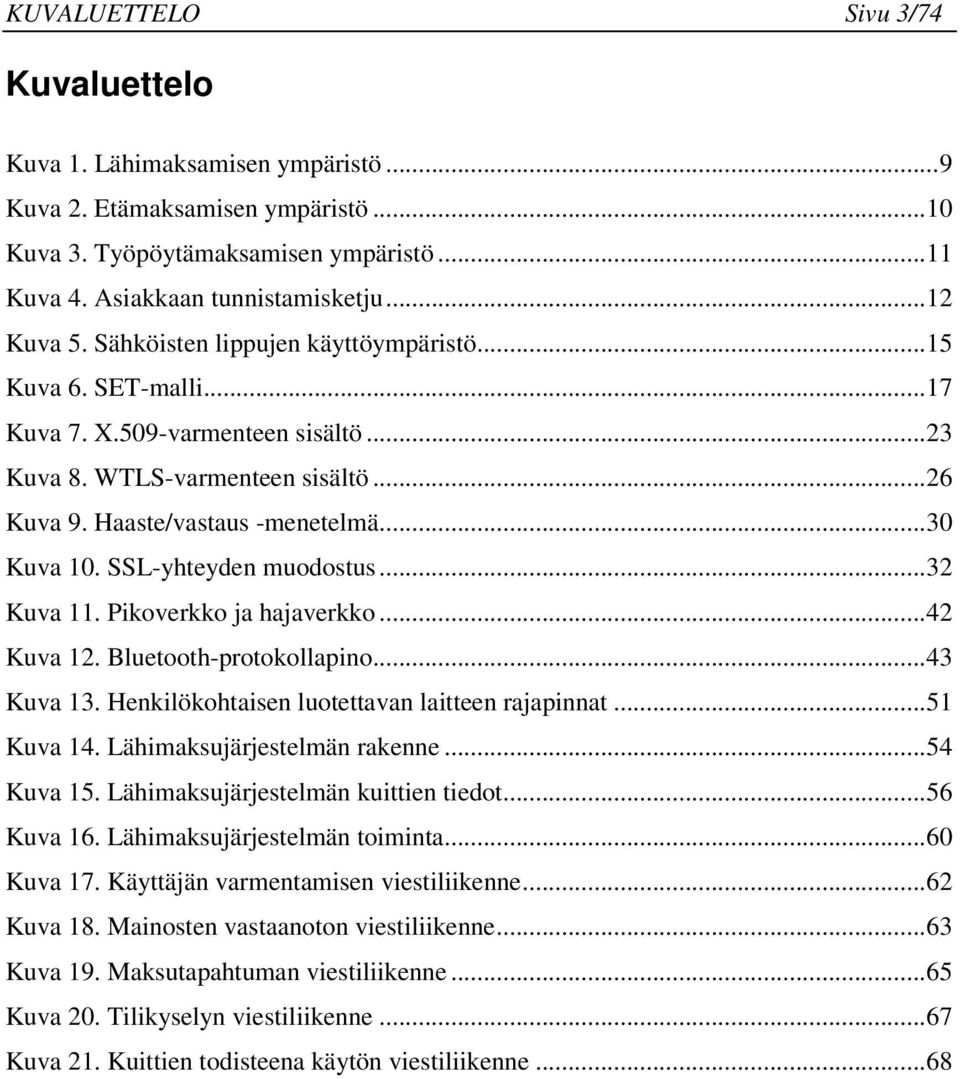 SSL-yhteyden muodostus...32 Kuva 11. Pikoverkko ja hajaverkko...42 Kuva 12. Bluetooth-protokollapino...43 Kuva 13. Henkilökohtaisen luotettavan laitteen rajapinnat...51 Kuva 14.