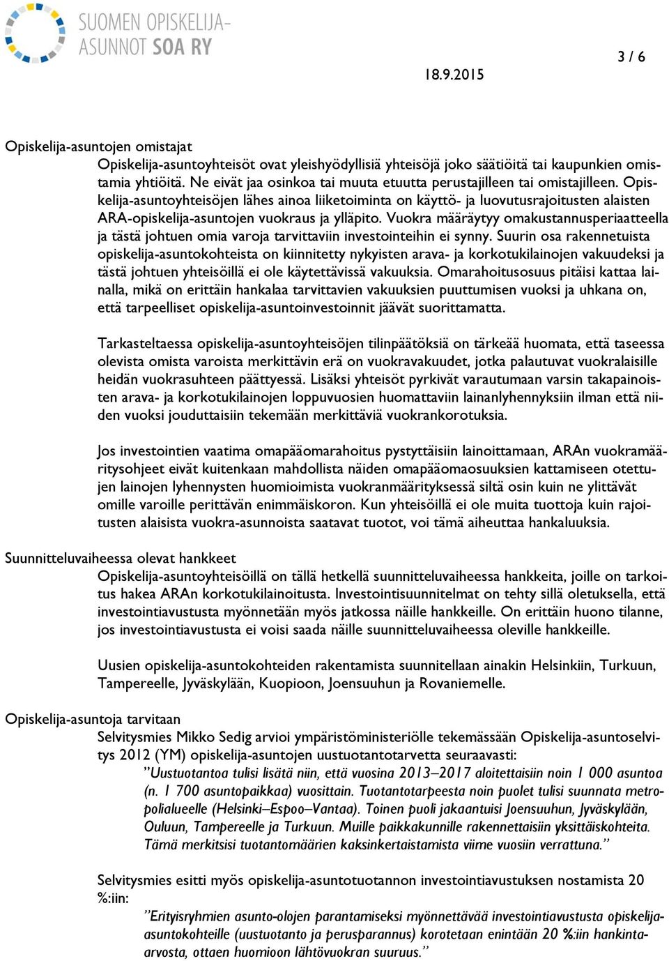 Opiskelija-asuntoyhteisöjen lähes ainoa liiketoiminta on käyttö- ja luovutusrajoitusten alaisten ARA-opiskelija-asuntojen vuokraus ja ylläpito.