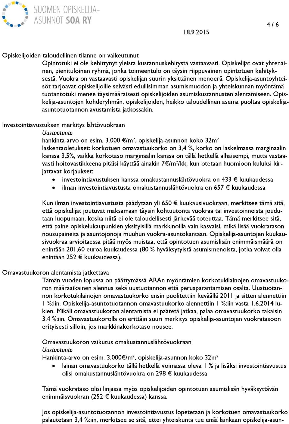 Opiskelija-asuntoyhteisöt tarjoavat opiskelijoille selvästi edullisimman asumismuodon ja yhteiskunnan myöntämä tuotantotuki menee täysimääräisesti opiskelijoiden asumiskustannusten alentamiseen.