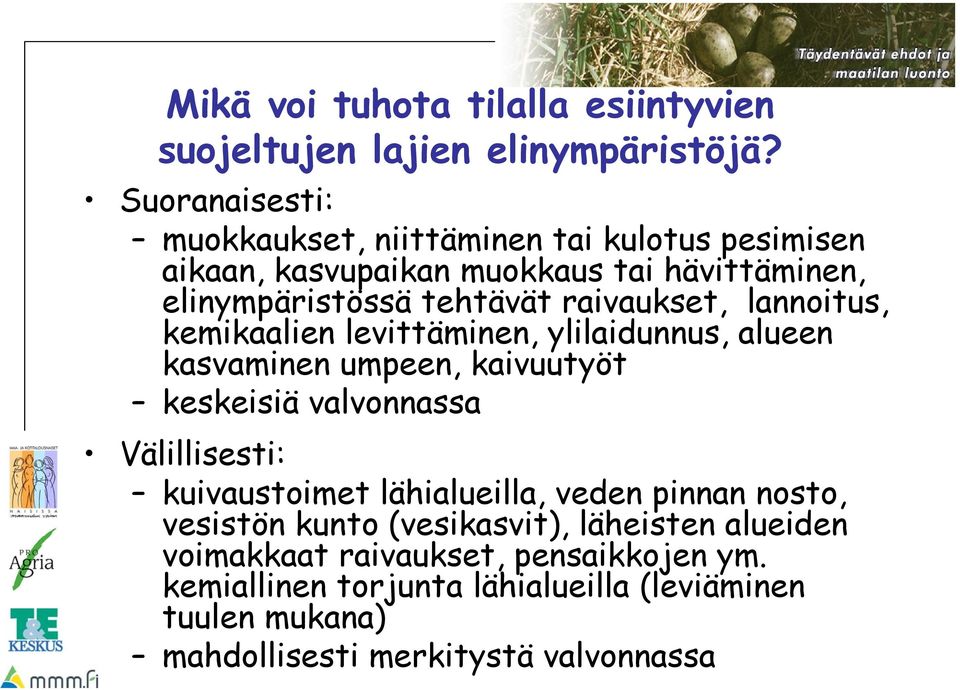 raivaukset, lannoitus, kemikaalien levittäminen, ylilaidunnus, alueen kasvaminen umpeen, kaivuutyöt keskeisiä valvonnassa Välillisesti: