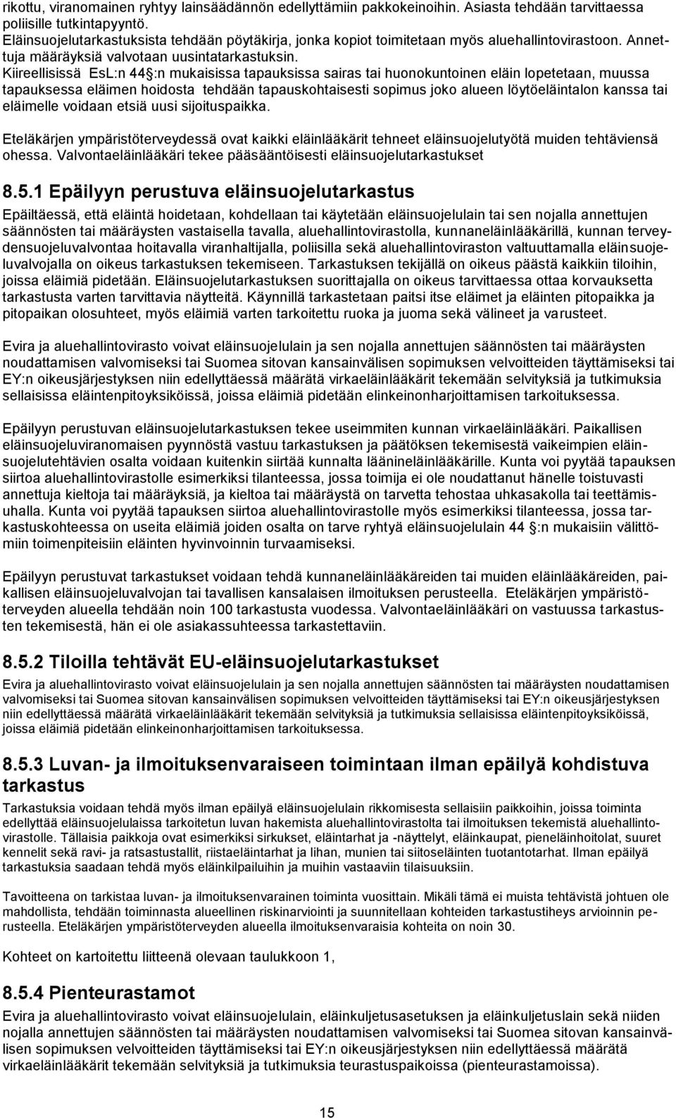 Kiireellisissä EsL:n 44 :n mukaisissa tapauksissa sairas tai huonokuntoinen eläin lopetetaan, muussa tapauksessa eläimen hoidosta tehdään tapauskohtaisesti sopimus joko alueen löytöeläintalon kanssa