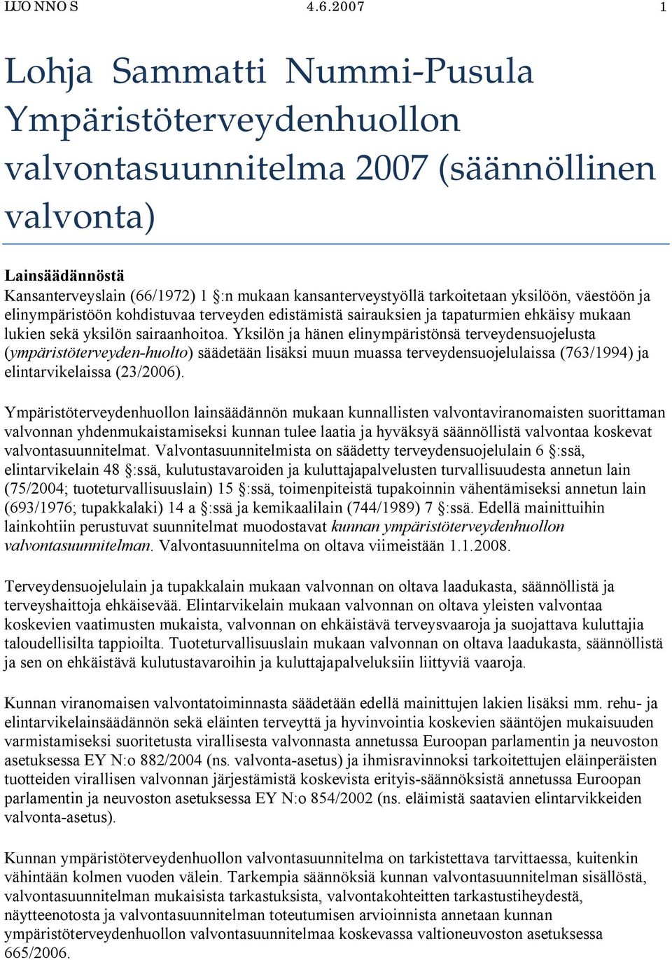 yksilöön, väestöön ja elinympäristöön kohdistuvaa terveyden edistämistä sairauksien ja tapaturmien ehkäisy mukaan lukien sekä yksilön sairaanhoitoa.