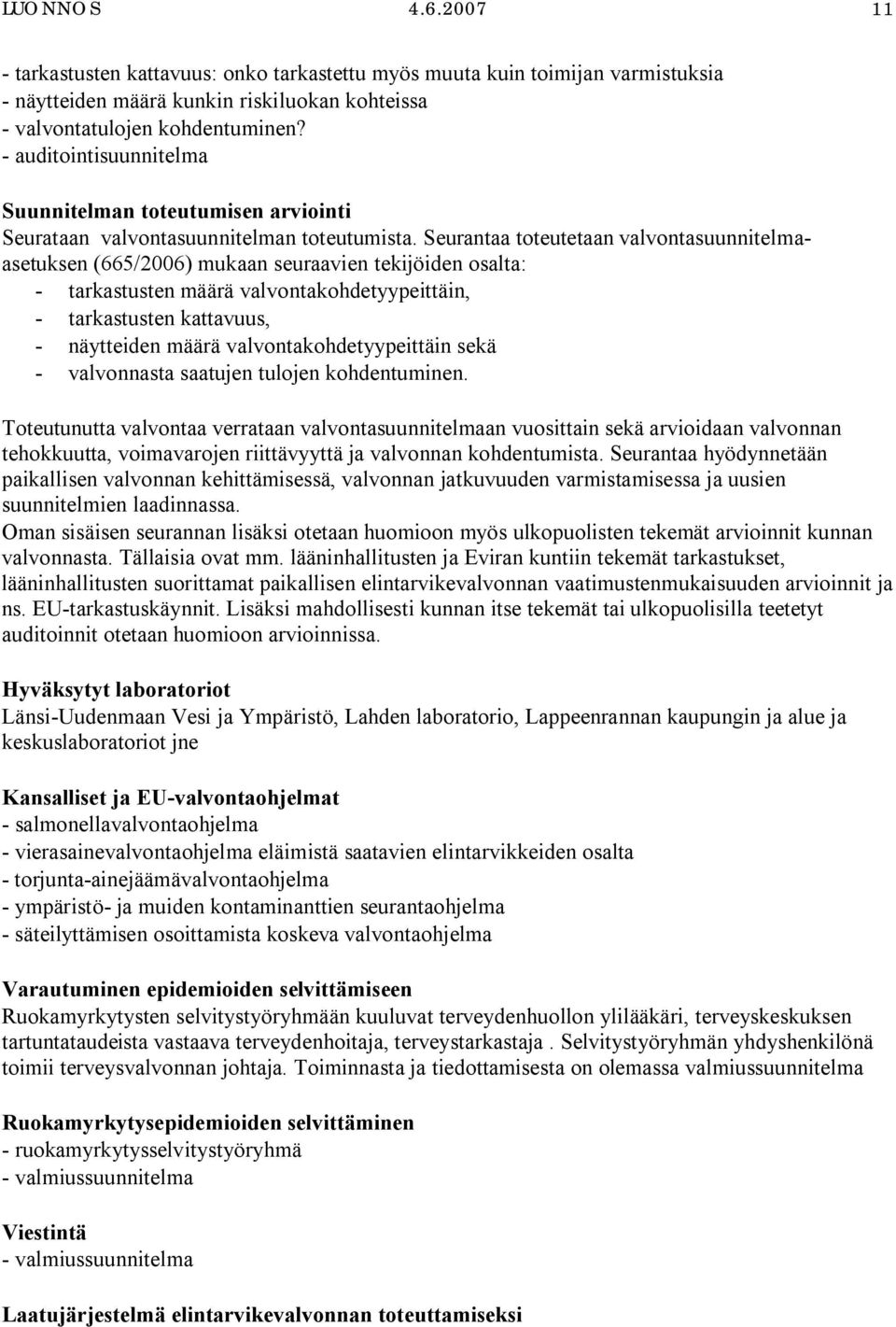 Seurantaa toteutetaan valvontasuunnitelmaasetuksen (665/2006) mukaan seuraavien tekijöiden osalta: - tarkastusten määrä valvontakohdetyypeittäin, - tarkastusten kattavuus, - näytteiden määrä