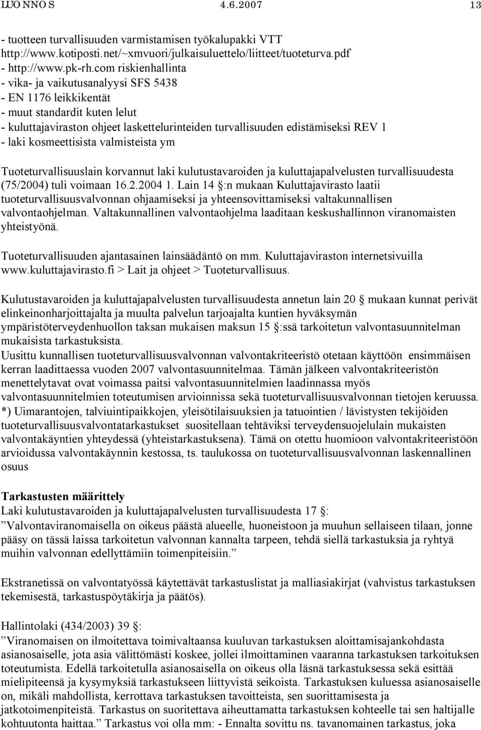 kosmeettisista valmisteista ym Tuoteturvallisuuslain korvannut laki kulutustavaroiden ja kuluttajapalvelusten turvallisuudesta (75/2004) tuli voimaan 16.2.2004 1.