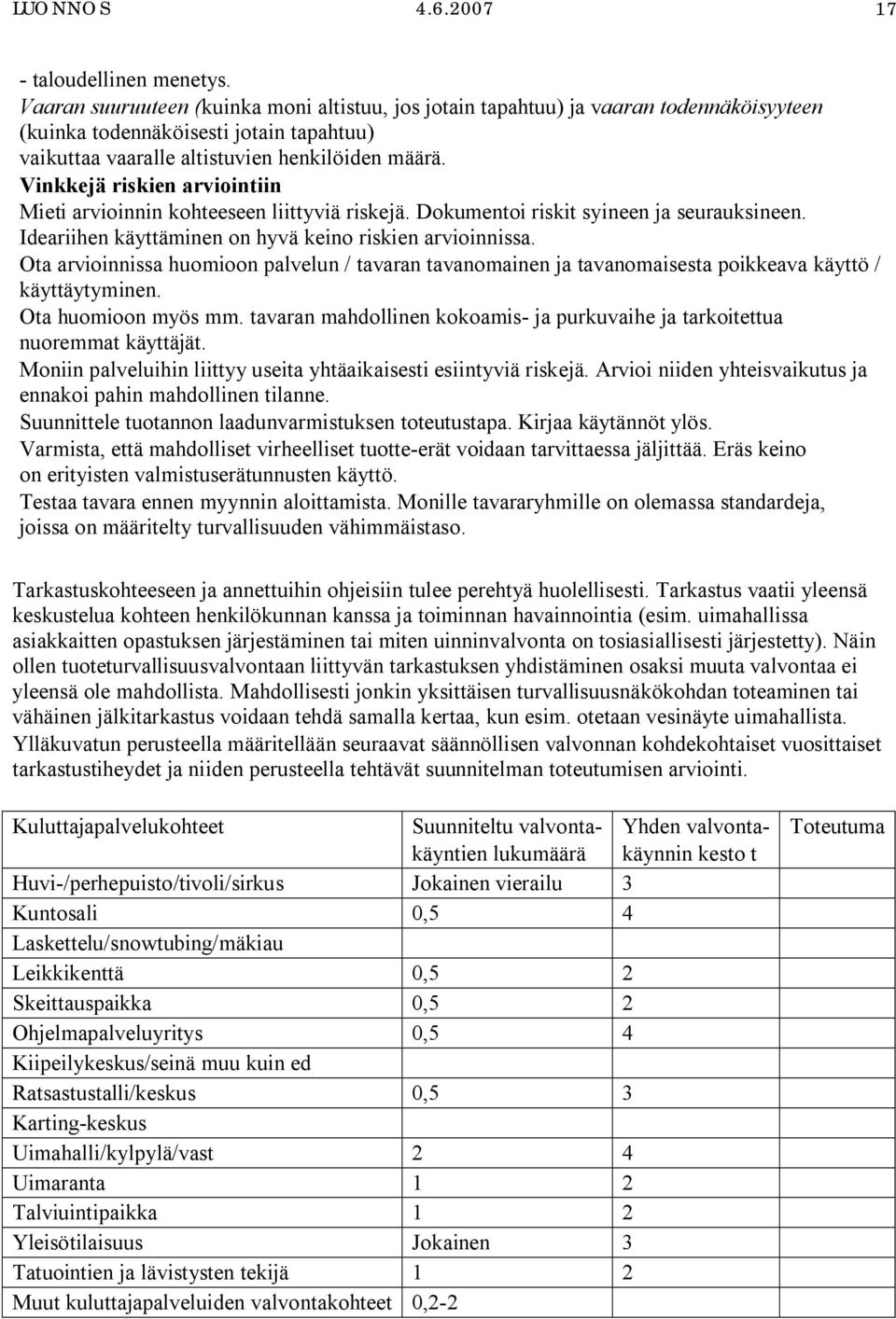 Vinkkejä riskien arviointiin Mieti arvioinnin kohteeseen liittyviä riskejä. Dokumentoi riskit syineen ja seurauksineen. Ideariihen käyttäminen on hyvä keino riskien arvioinnissa.