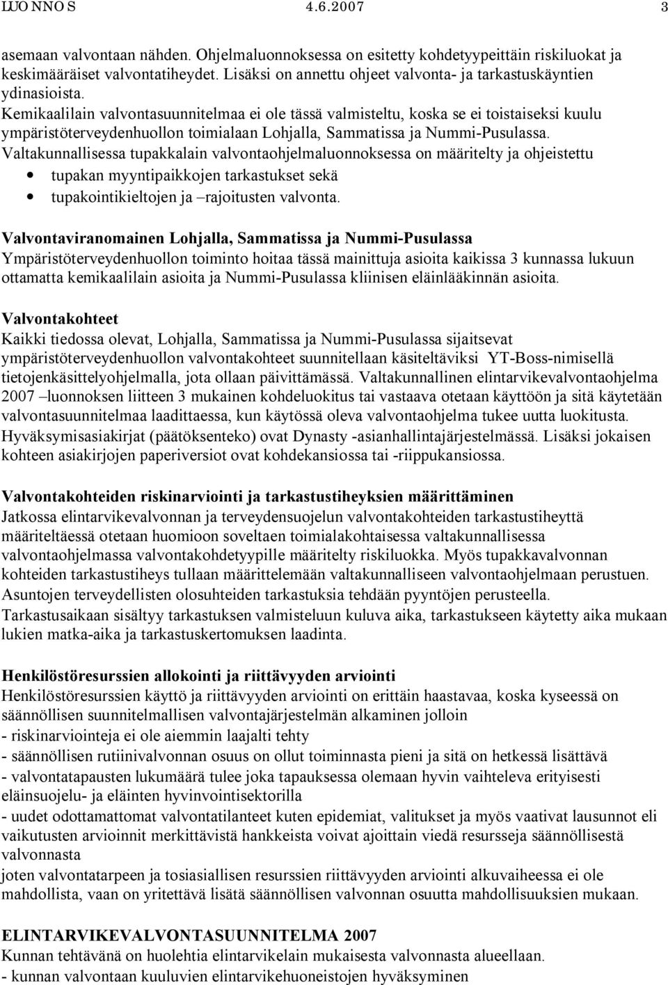 Kemikaalilain valvontasuunnitelmaa ei ole tässä valmisteltu, koska se ei toistaiseksi kuulu ympäristöterveydenhuollon toimialaan Lohjalla, Sammatissa ja Nummi-Pusulassa.