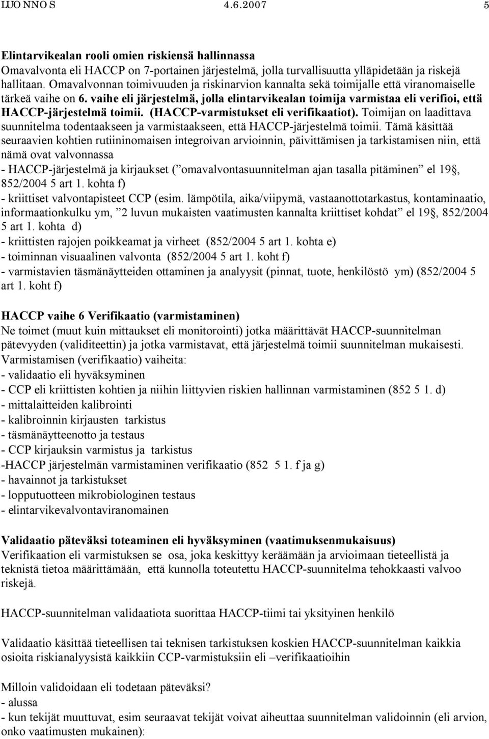 vaihe eli järjestelmä, jolla elintarvikealan toimija varmistaa eli verifioi, että HACCP-järjestelmä toimii. (HACCP-varmistukset eli verifikaatiot).