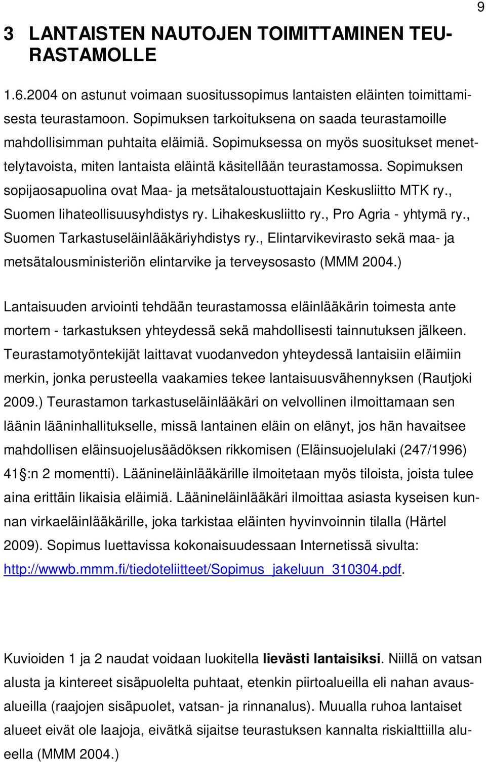 Sopimuksen sopijaosapuolina ovat Maa- ja metsätaloustuottajain Keskusliitto MTK ry., Suomen lihateollisuusyhdistys ry. Lihakeskusliitto ry., Pro Agria - yhtymä ry.