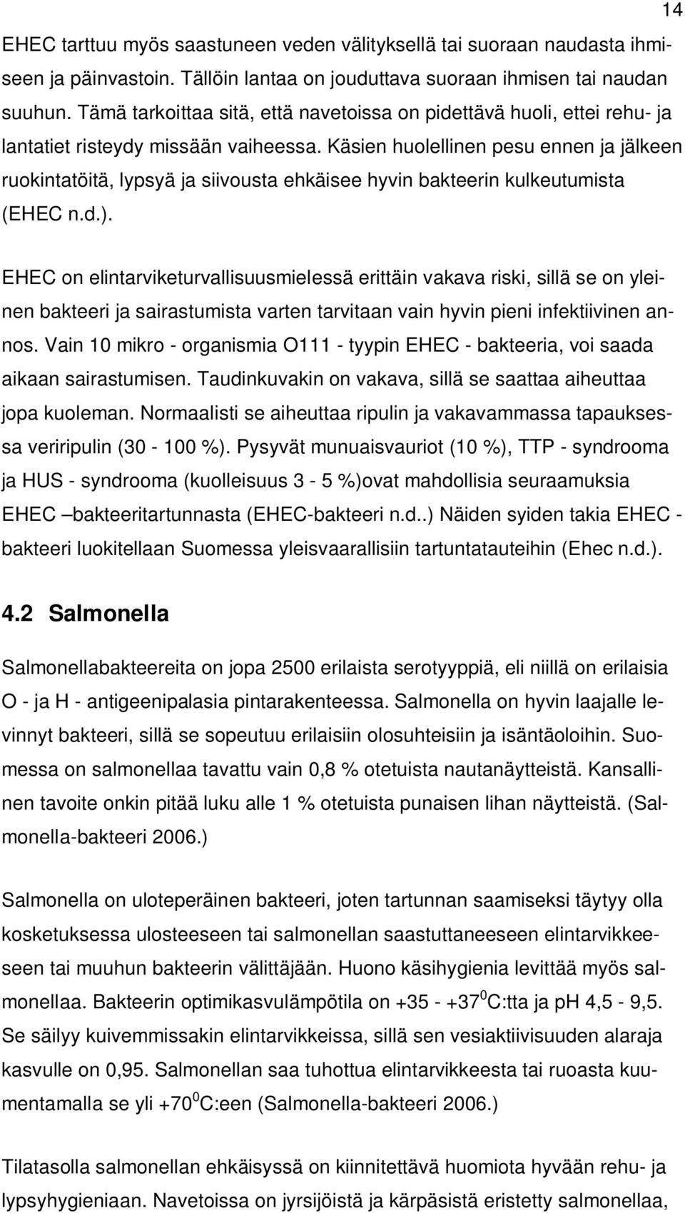 Käsien huolellinen pesu ennen ja jälkeen ruokintatöitä, lypsyä ja siivousta ehkäisee hyvin bakteerin kulkeutumista (EHEC n.d.).