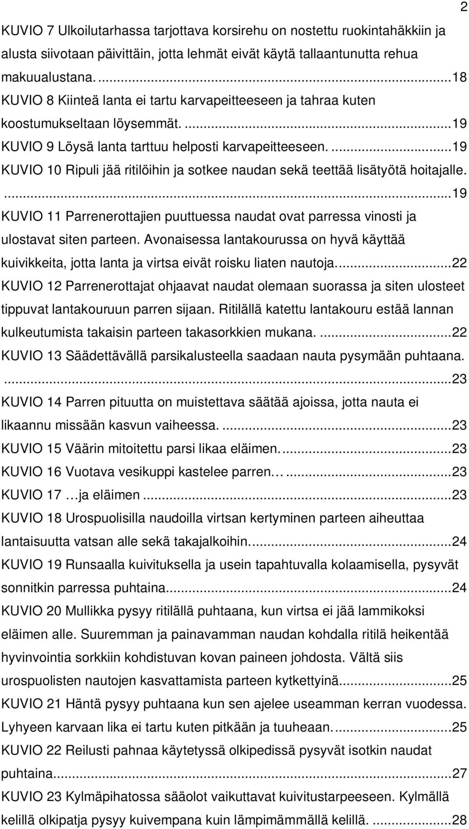 ... 19 KUVIO 10 Ripuli jää ritilöihin ja sotkee naudan sekä teettää lisätyötä hoitajalle.... 19 KUVIO 11 Parrenerottajien puuttuessa naudat ovat parressa vinosti ja ulostavat siten parteen.
