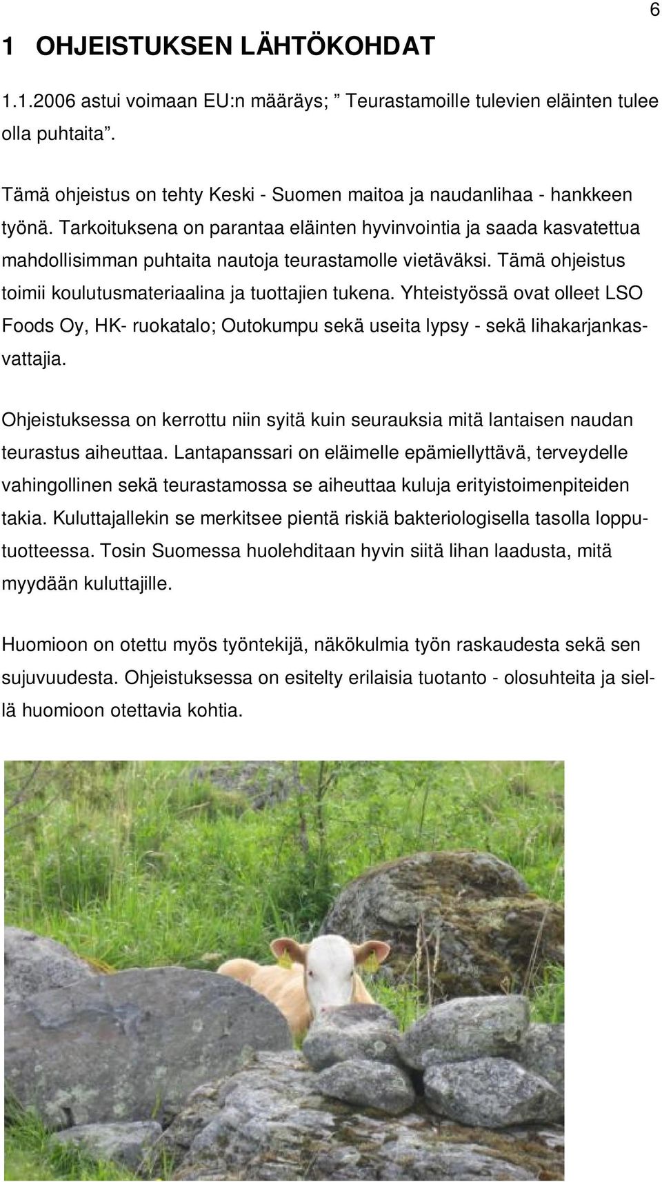 Yhteistyössä ovat olleet LSO Foods Oy, HK- ruokatalo; Outokumpu sekä useita lypsy - sekä lihakarjankasvattajia.