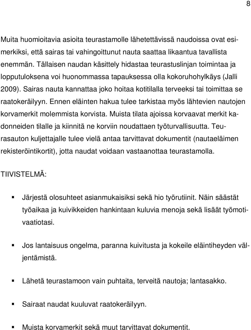 Sairas nauta kannattaa joko hoitaa kotitilalla terveeksi tai toimittaa se raatokeräilyyn. Ennen eläinten hakua tulee tarkistaa myös lähtevien nautojen korvamerkit molemmista korvista.