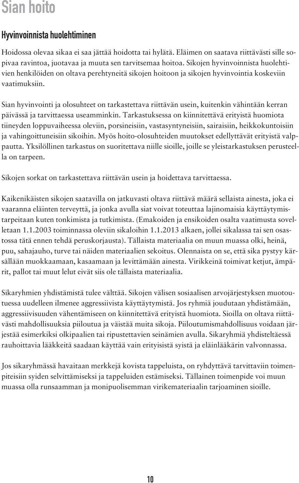 Sian hyvinvointi ja olosuhteet on tarkastettava riittävän usein, kuitenkin vähintään kerran päivässä ja tarvittaessa useamminkin.