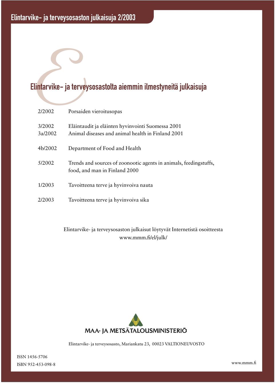 agents in animals, feedingstuffs, food, and man in Finland 2000 1/2003 Tavoitteena terve ja hyvinvoiva nauta 2/2003 Tavoitteena terve ja hyvinvoiva sika Elintarvike- ja