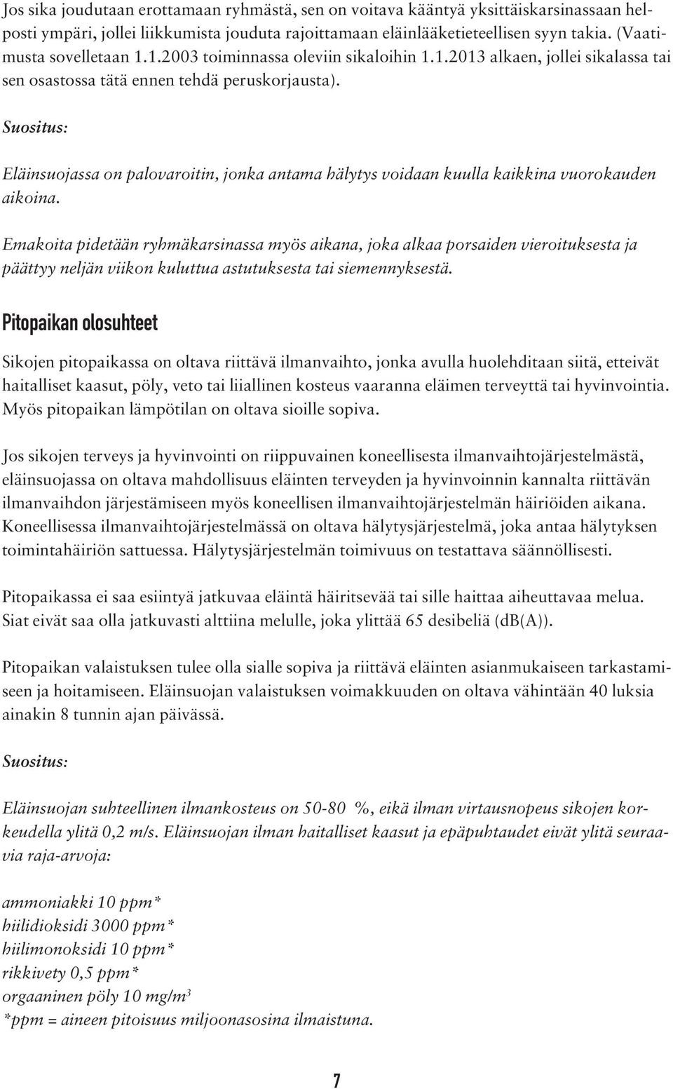 Eläinsuojassa on palovaroitin, jonka antama hälytys voidaan kuulla kaikkina vuorokauden aikoina.