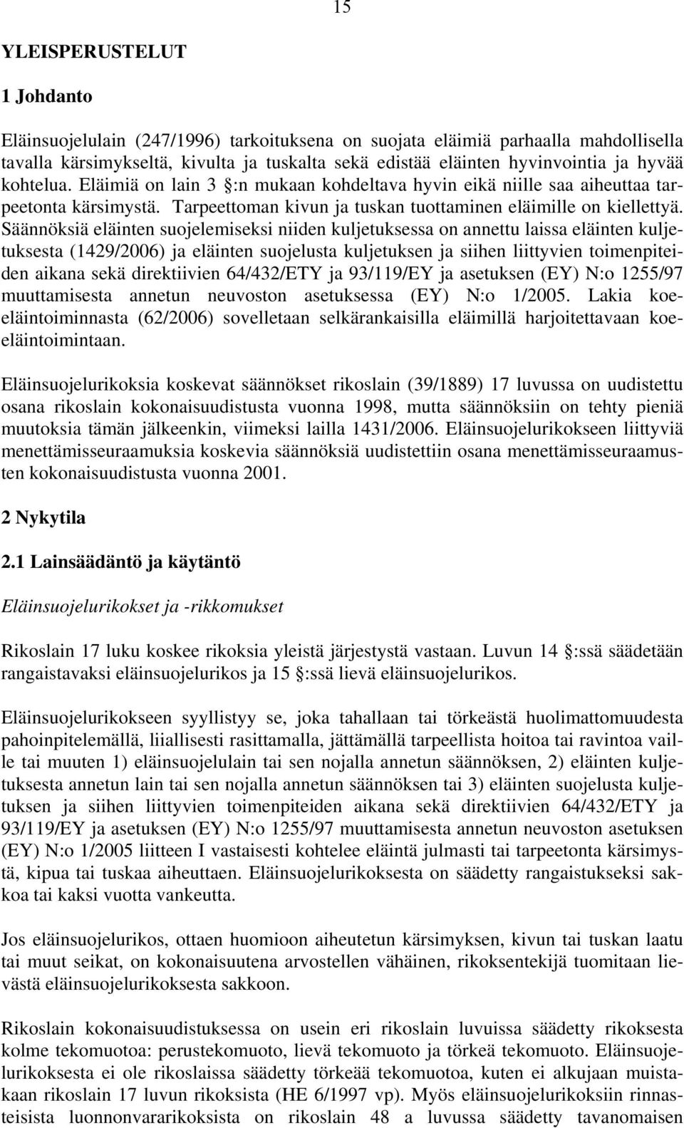 Säännöksiä eläinten suojelemiseksi niiden kuljetuksessa on annettu laissa eläinten kuljetuksesta (1429/2006) ja eläinten suojelusta kuljetuksen ja siihen liittyvien toimenpiteiden aikana sekä