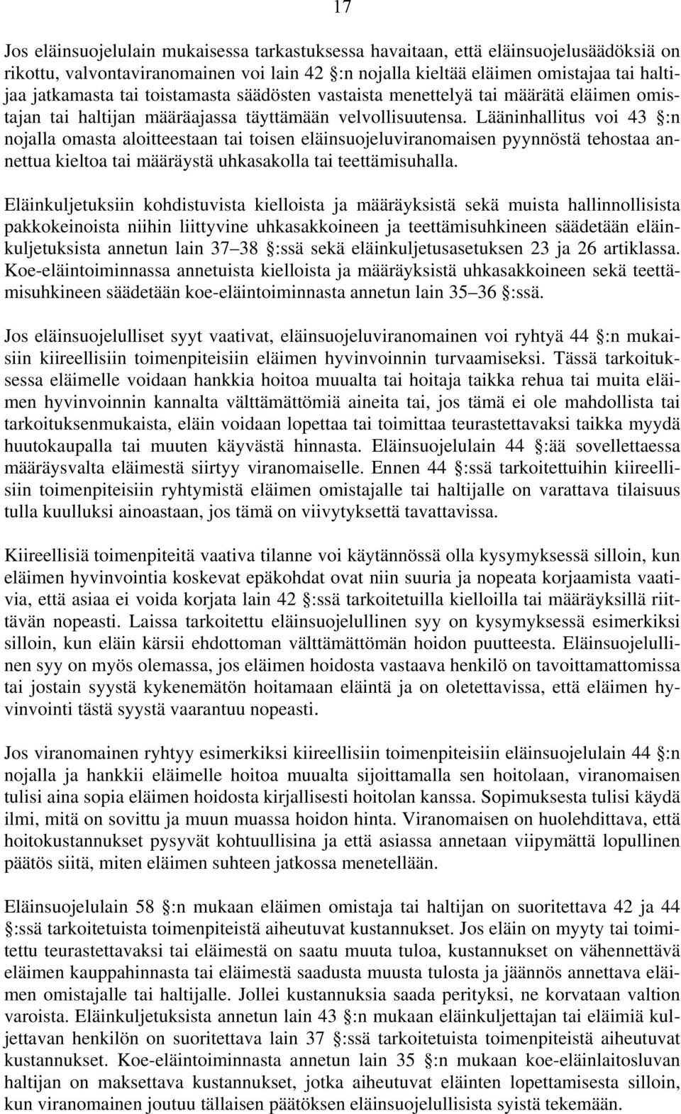 Lääninhallitus voi 43 :n nojalla omasta aloitteestaan tai toisen eläinsuojeluviranomaisen pyynnöstä tehostaa annettua kieltoa tai määräystä uhkasakolla tai teettämisuhalla.