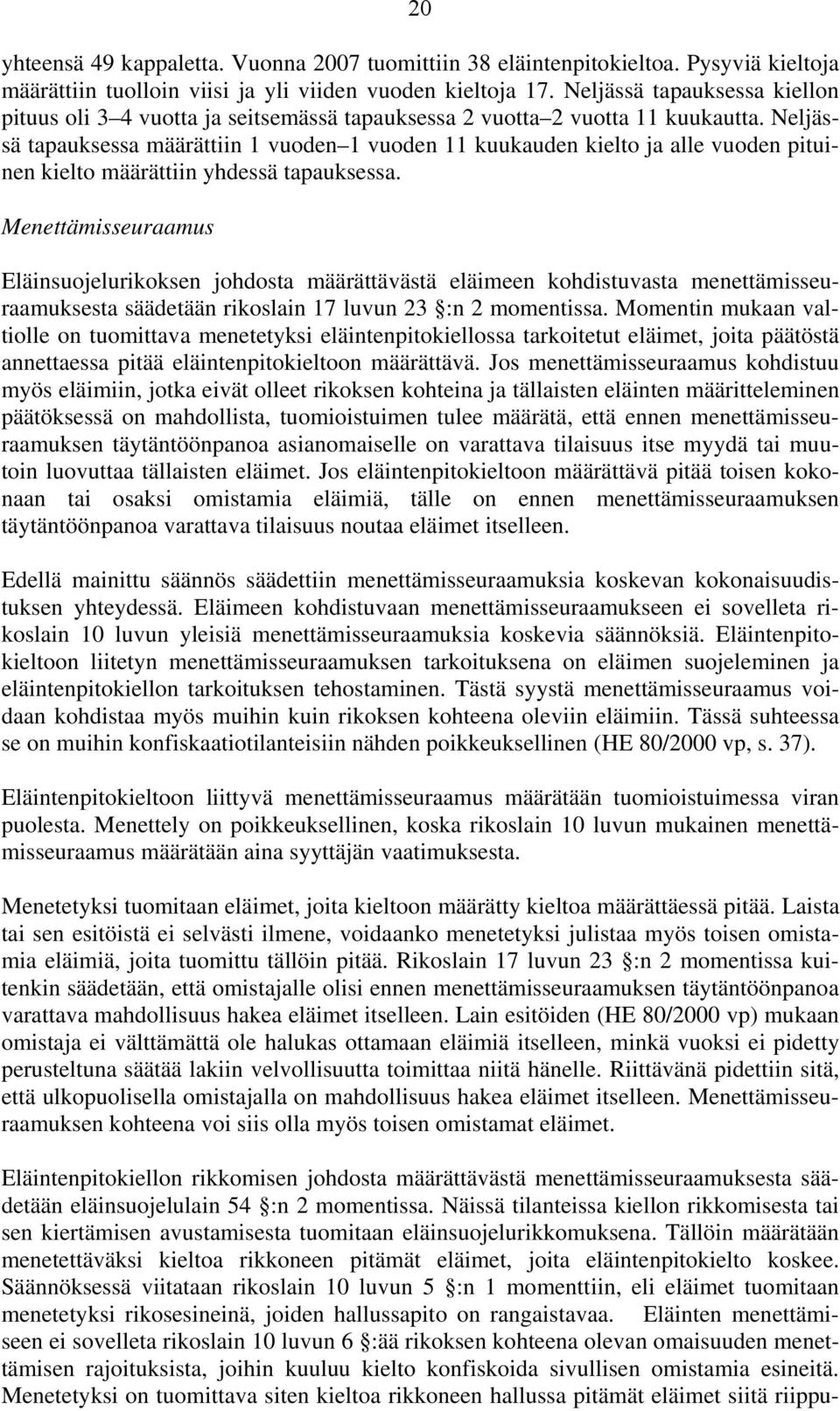 Neljässä tapauksessa määrättiin 1 vuoden 1 vuoden 11 kuukauden kielto ja alle vuoden pituinen kielto määrättiin yhdessä tapauksessa.