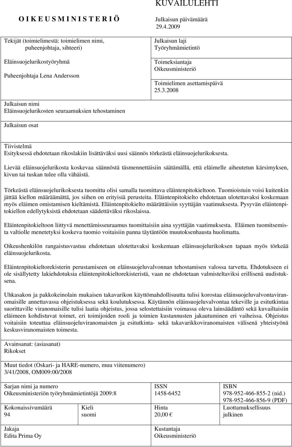 2008 Julkaisun nimi Eläinsuojelurikosten seuraamuksien tehostaminen Julkaisun osat Tiivistelmä Esityksessä ehdotetaan rikoslakiin lisättäväksi uusi säännös törkeästä eläinsuojelurikoksesta.