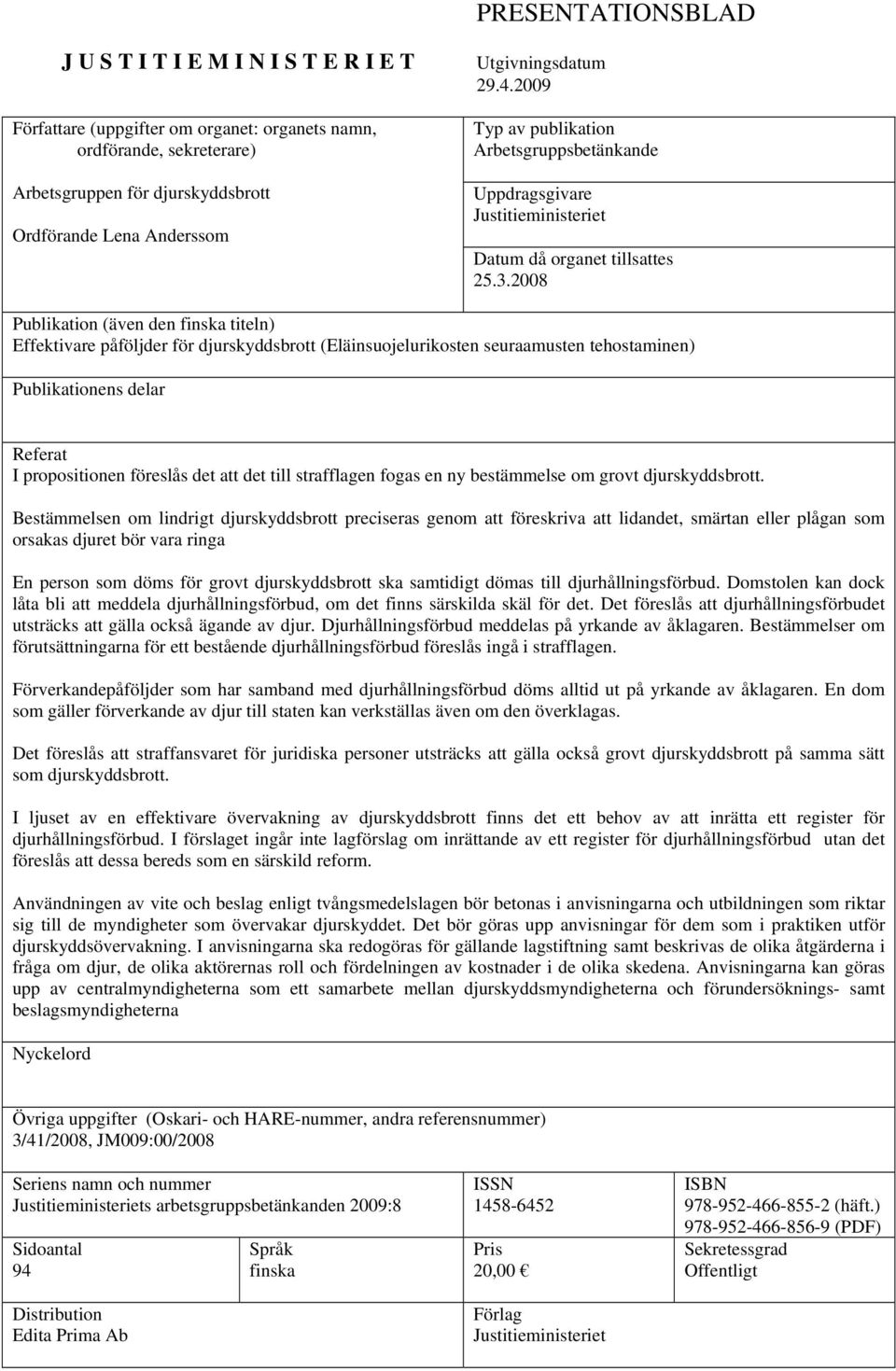 2008 Publikation (även den finska titeln) Effektivare påföljder för djurskyddsbrott (Eläinsuojelurikosten seuraamusten tehostaminen) Publikationens delar Referat I propositionen föreslås det att det