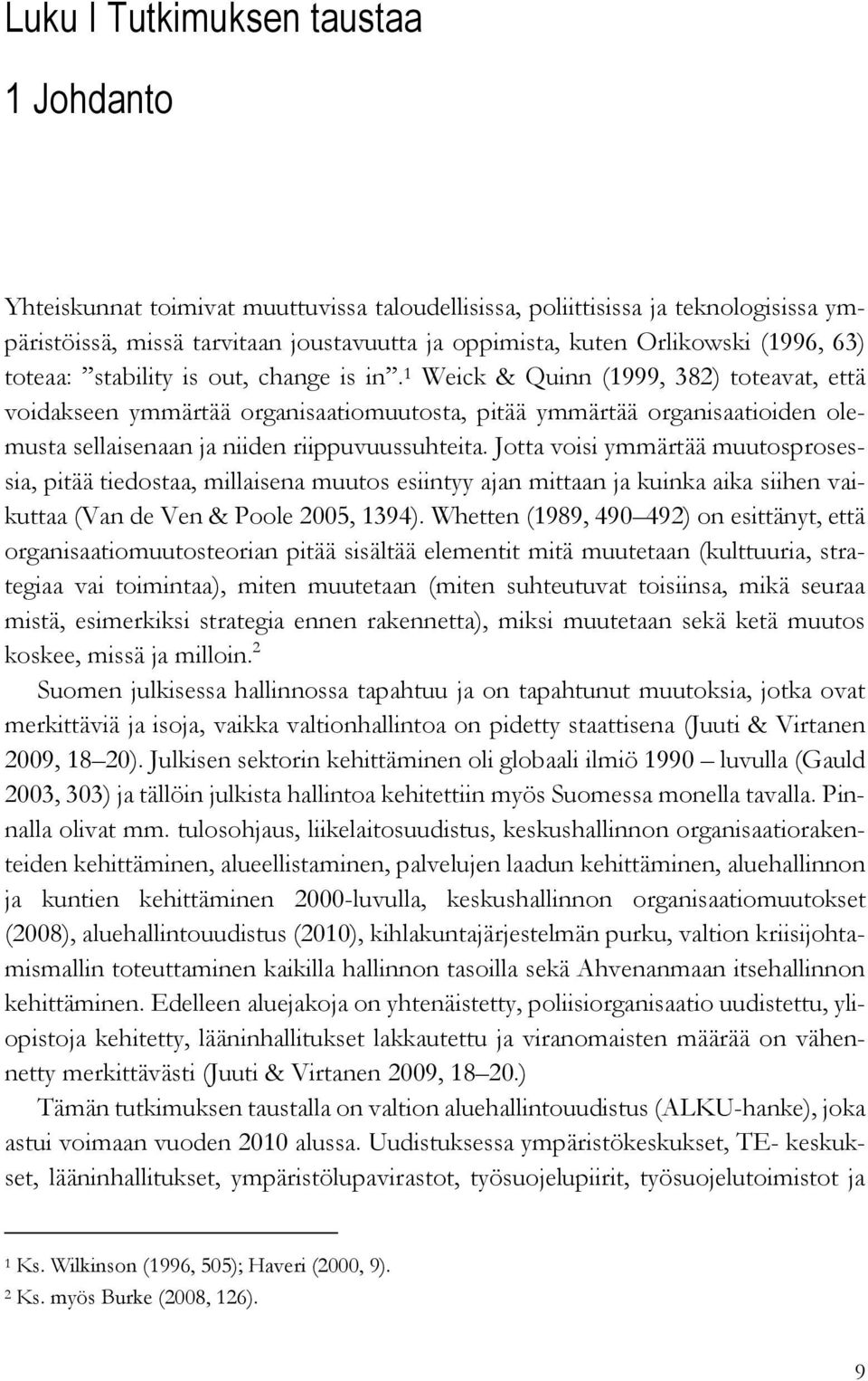 1 Weick & Quinn (1999, 382) toteavat, että voidakseen ymmärtää organisaatiomuutosta, pitää ymmärtää organisaatioiden olemusta sellaisenaan ja niiden riippuvuussuhteita.