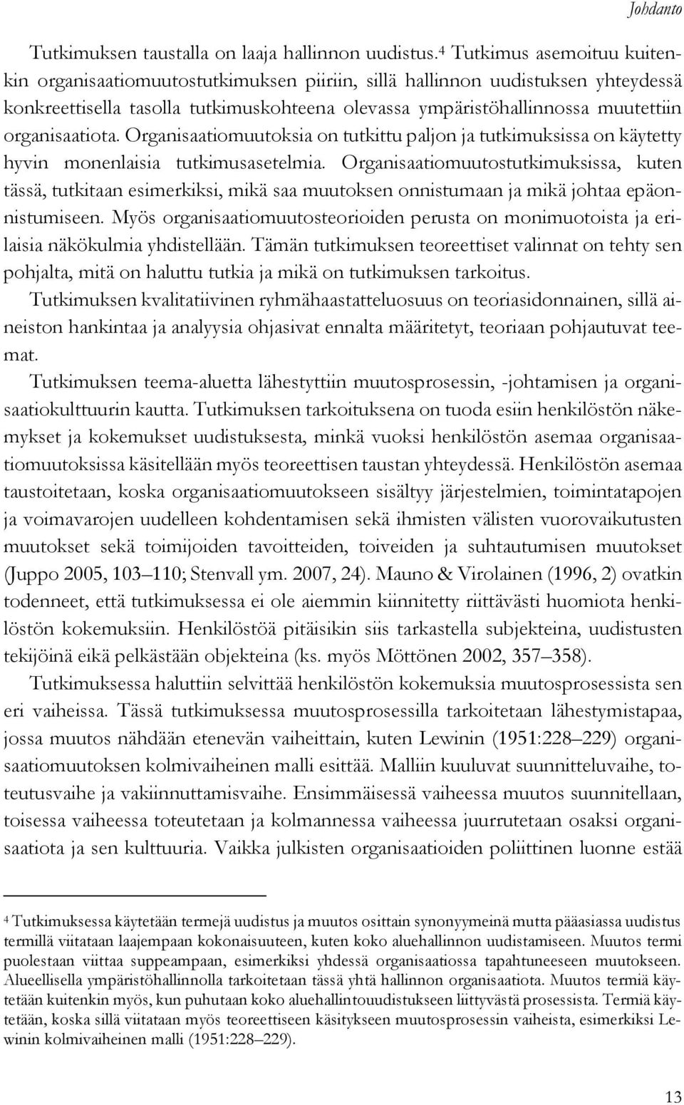 organisaatiota. Organisaatiomuutoksia on tutkittu paljon ja tutkimuksissa on käytetty hyvin monenlaisia tutkimusasetelmia.