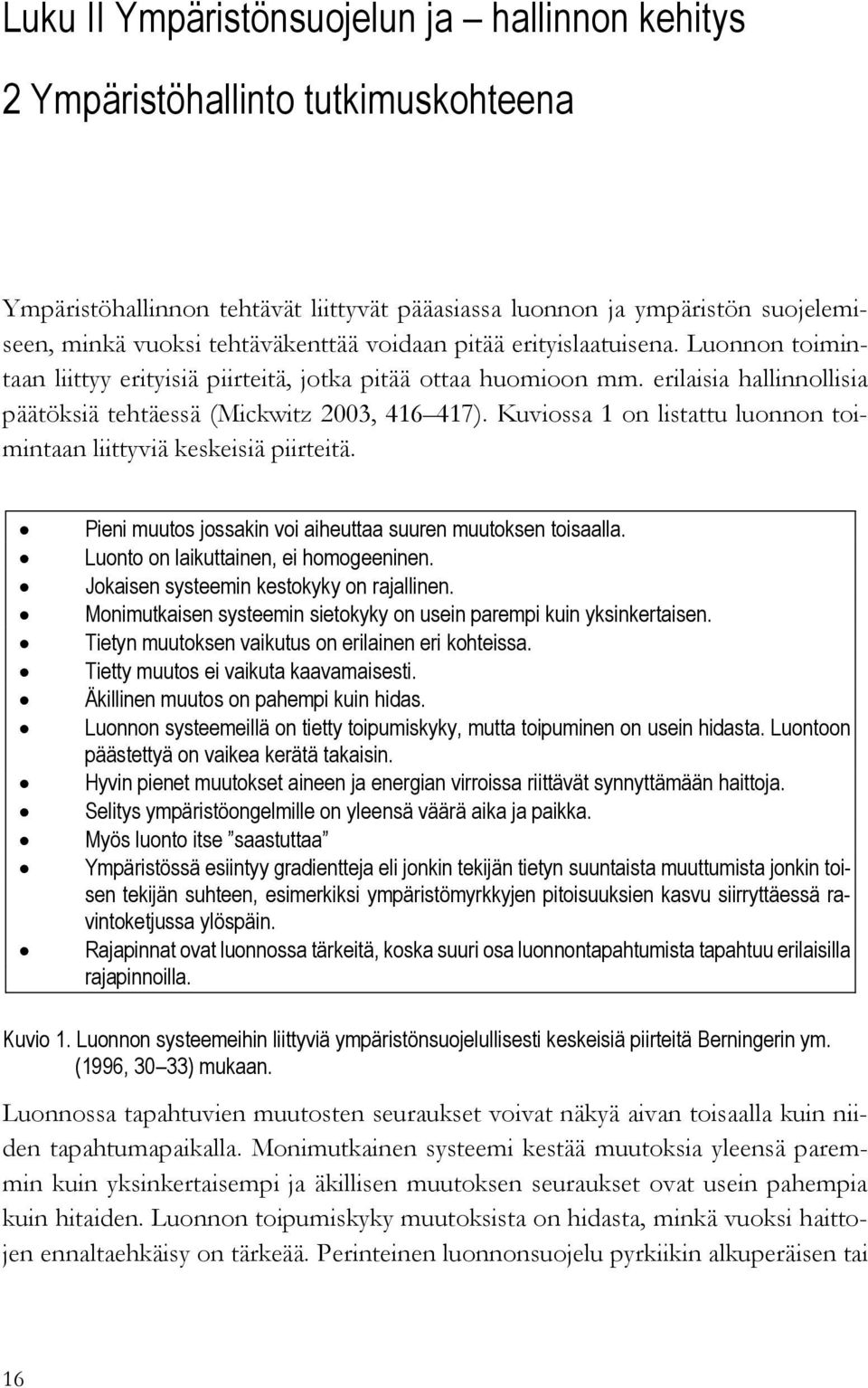 Kuviossa 1 on listattu luonnon toimintaan liittyviä keskeisiä piirteitä. Pieni muutos jossakin voi aiheuttaa suuren muutoksen toisaalla. Luonto on laikuttainen, ei homogeeninen.