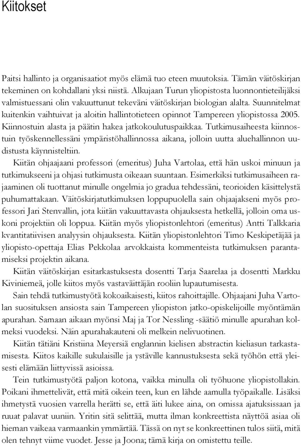 Suunnitelmat kuitenkin vaihtuivat ja aloitin hallintotieteen opinnot Tampereen yliopistossa 2005. Kiinnostuin alasta ja päätin hakea jatkokoulutuspaikkaa.