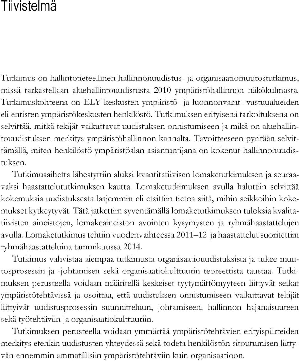 Tutkimuksen erityisenä tarkoituksena on selvittää, mitkä tekijät vaikuttavat uudistuksen onnistumiseen ja mikä on aluehallintouudistuksen merkitys ympäristöhallinnon kannalta.