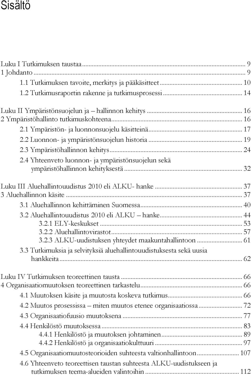 .. 19 2.3 Ympäristöhallinnon kehitys... 24 2.4 Yhteenveto luonnon- ja ympäristönsuojelun sekä ympäristöhallinnon kehityksestä... 32 Luku III Aluehallintouudistus 2010 eli ALKU- hanke.