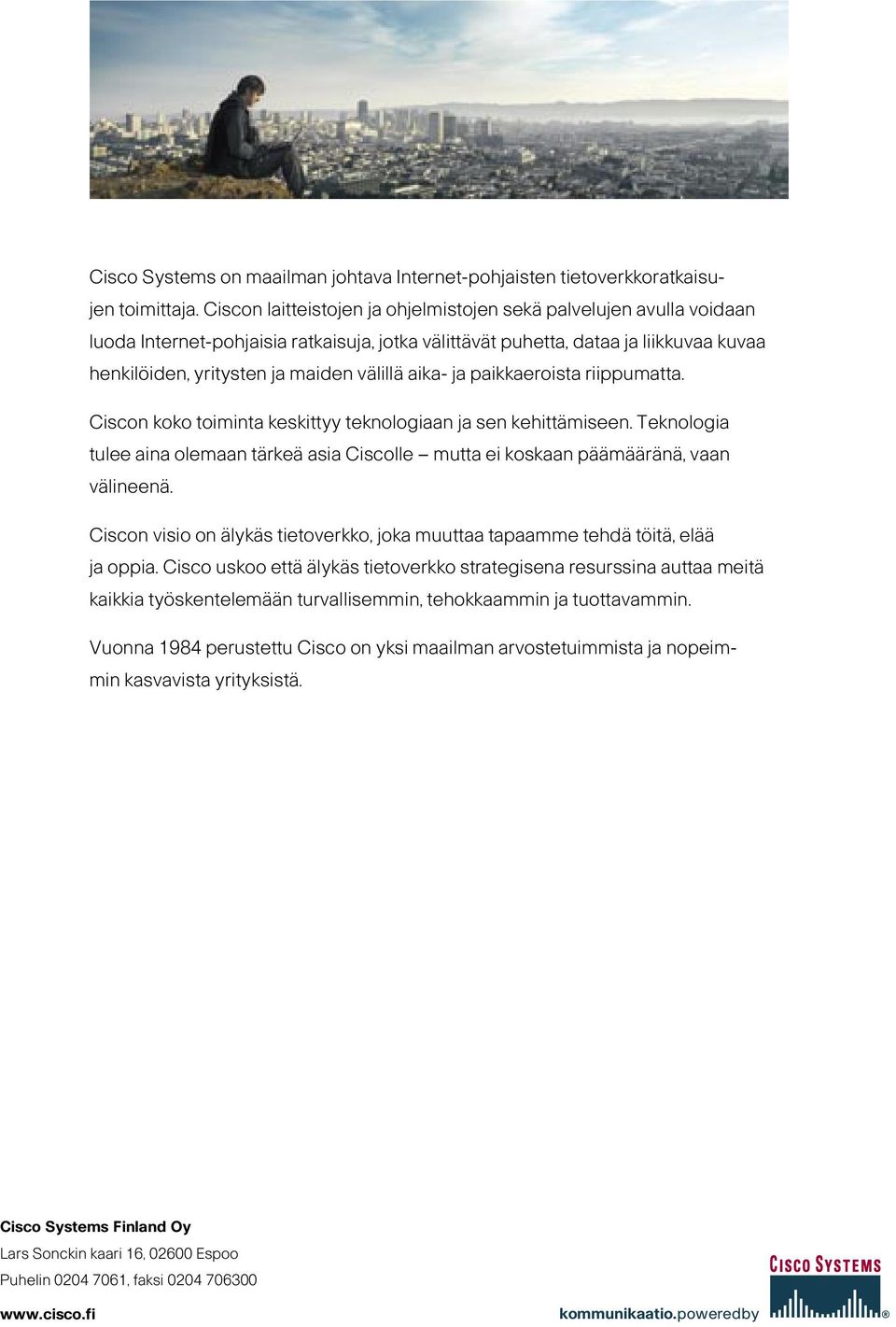 aika- ja paikkaeroista riippumatta. Ciscon koko toiminta keskittyy teknologiaan ja sen kehittämiseen. Teknologia tulee aina olemaan tärkeä asia Ciscolle mutta ei koskaan päämääränä, vaan välineenä.