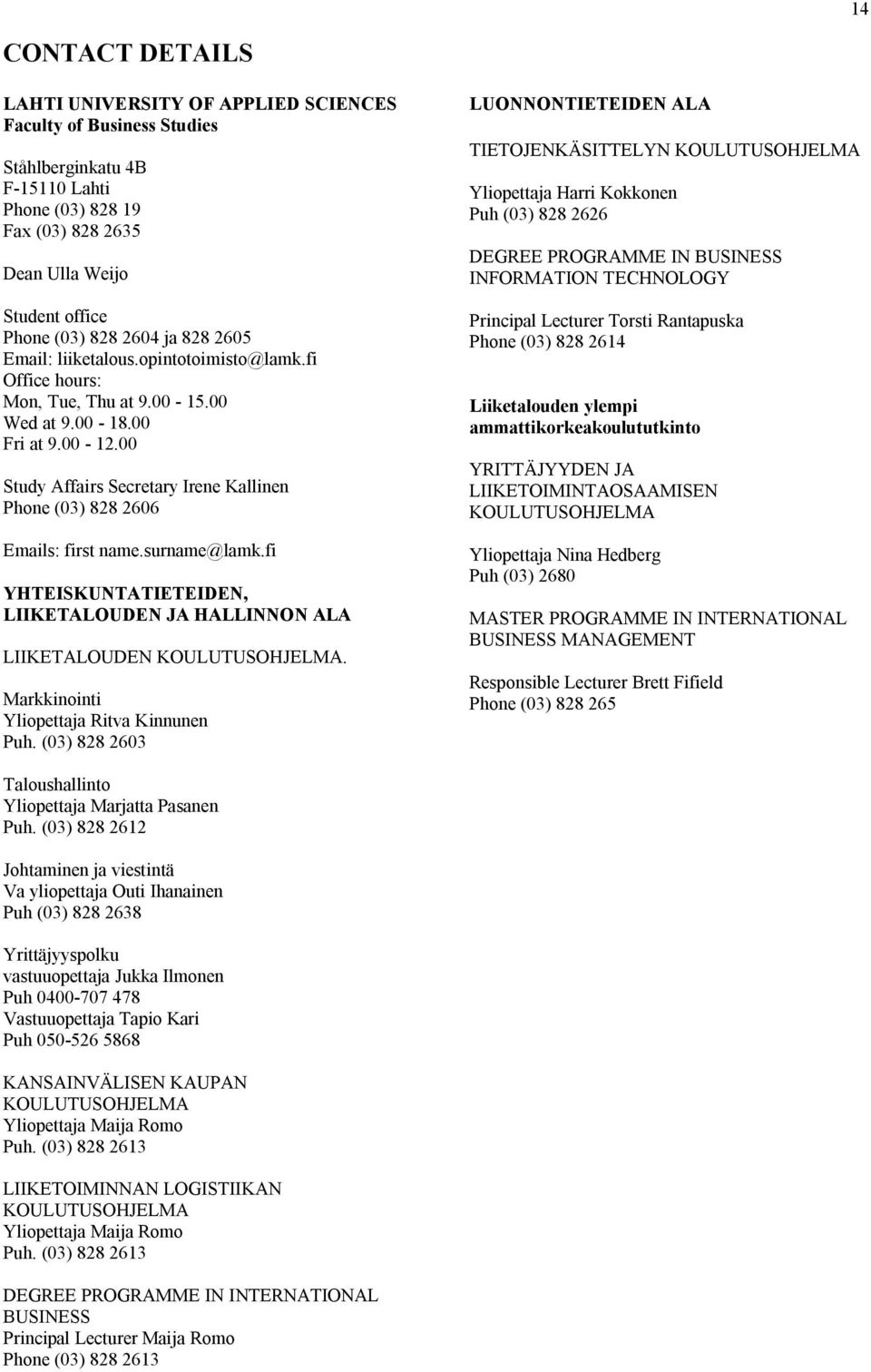 00 Study Affairs Secretary Irene Kallinen Phone (03) 828 2606 Emails: first name.surname@lamk.fi YHTEISKUNTATIETEIDEN, LIIKETALOUDEN JA HALLINNON ALA LIIKETALOUDEN KOULUTUSOHJELMA.