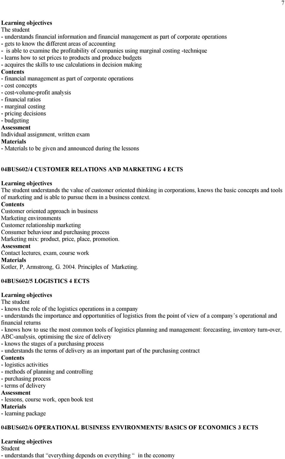 operations - cost concepts - cost-volume-profit analysis - financial ratios - marginal costing - pricing decisions - budgeting Individual assignment, written exam - to be given and announced during