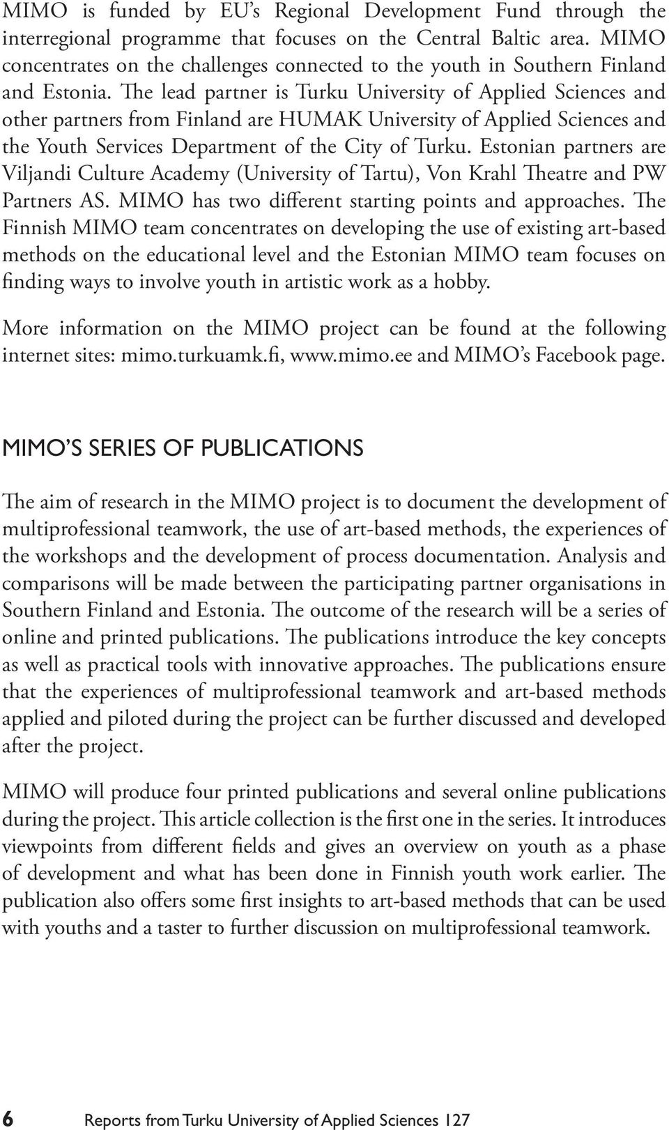 The lead partner is Turku University of Applied Sciences and other partners from Finland are HUMAK University of Applied Sciences and the Youth Services Department of the City of Turku.