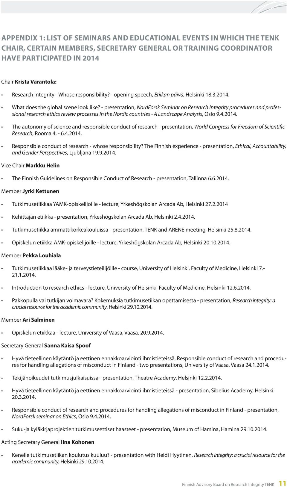 - presentation, NordForsk Seminar on Research Integrity procedures and professional research ethics review processes in the Nordic countries - A Landscape Analysis, Oslo 9.4.2014.