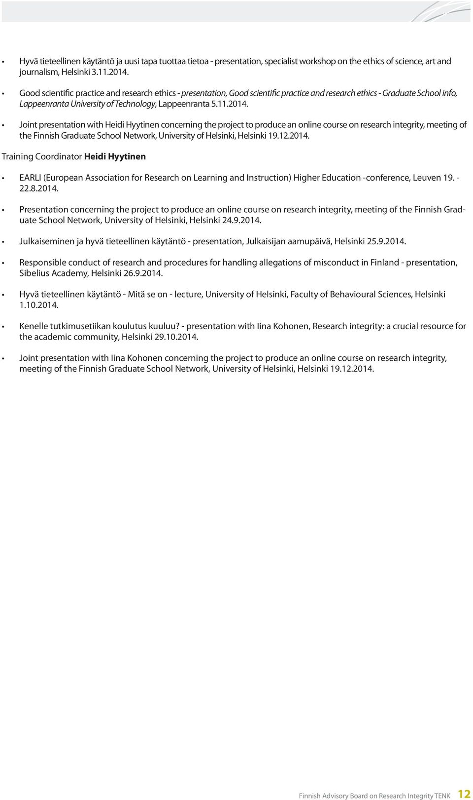 Joint presentation with Heidi Hyytinen concerning the project to produce an online course on research integrity, meeting of the Finnish Graduate School Network, University of Helsinki, Helsinki 19.12.