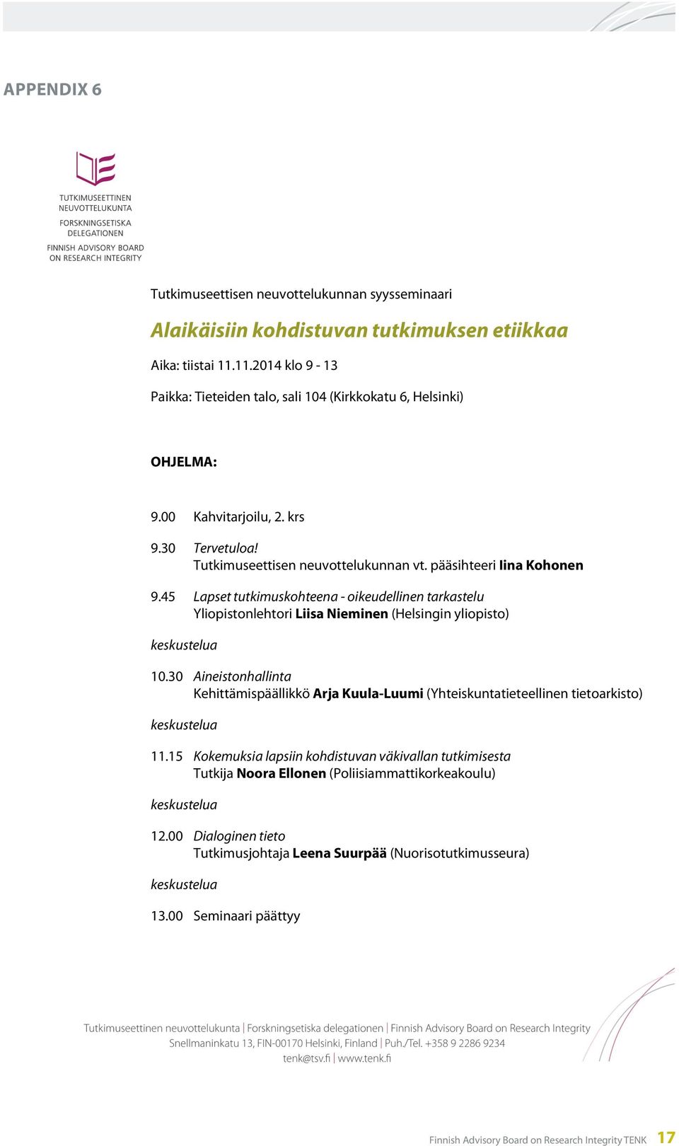 45 Lapset tutkimuskohteena - oikeudellinen tarkastelu Yliopistonlehtori Liisa Nieminen (Helsingin yliopisto) keskustelua 10.