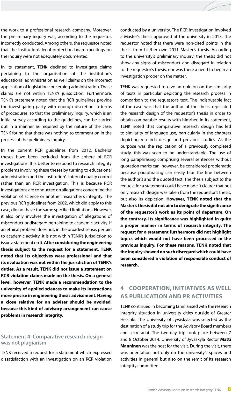 In its statement, TENK declined to investigate claims pertaining to the organisation of the institution s educational administration as well claims on the incorrect application of legislation