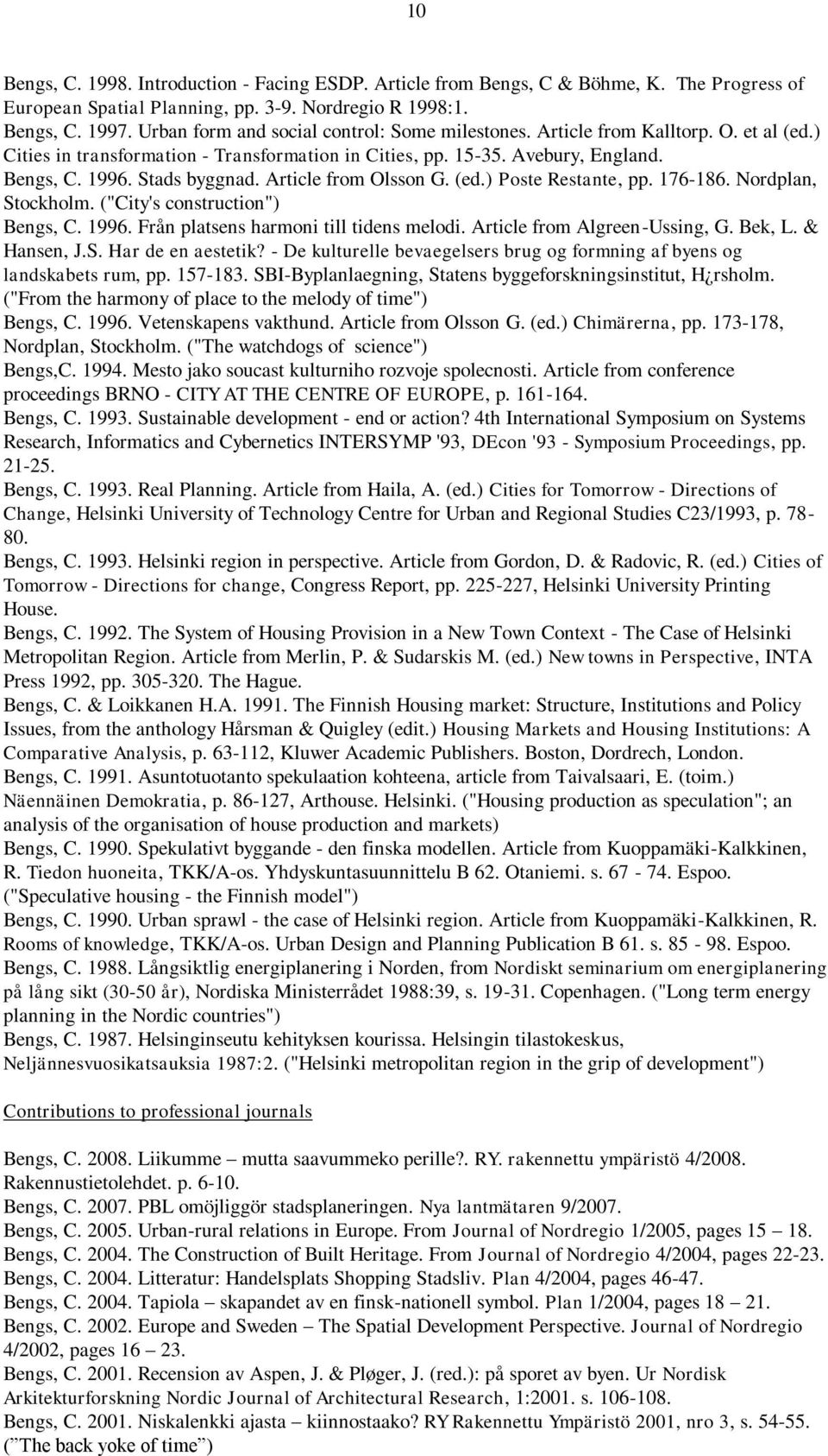 Article from Olsson G. (ed.) Poste Restante, pp. 176-186. Nordplan, Stockholm. ("City's construction") Bengs, C. 1996. Från platsens harmoni till tidens melodi. Article from Algreen-Ussing, G. Bek, L.