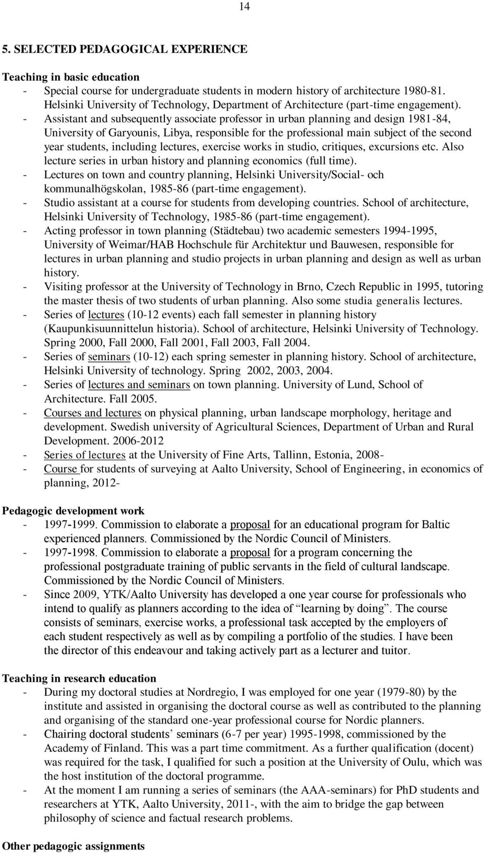 - Assistant and subsequently associate professor in urban planning and design 1981-84, University of Garyounis, Libya, responsible for the professional main subject of the second year students,