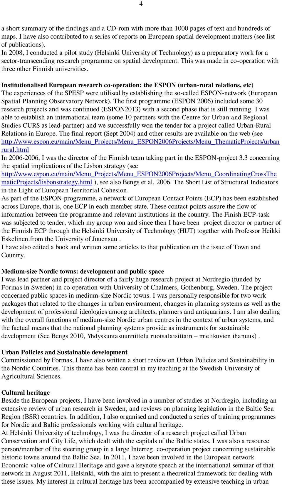 In 2008, I conducted a pilot study (Helsinki University of Technology) as a preparatory work for a sector-transcending research programme on spatial development.